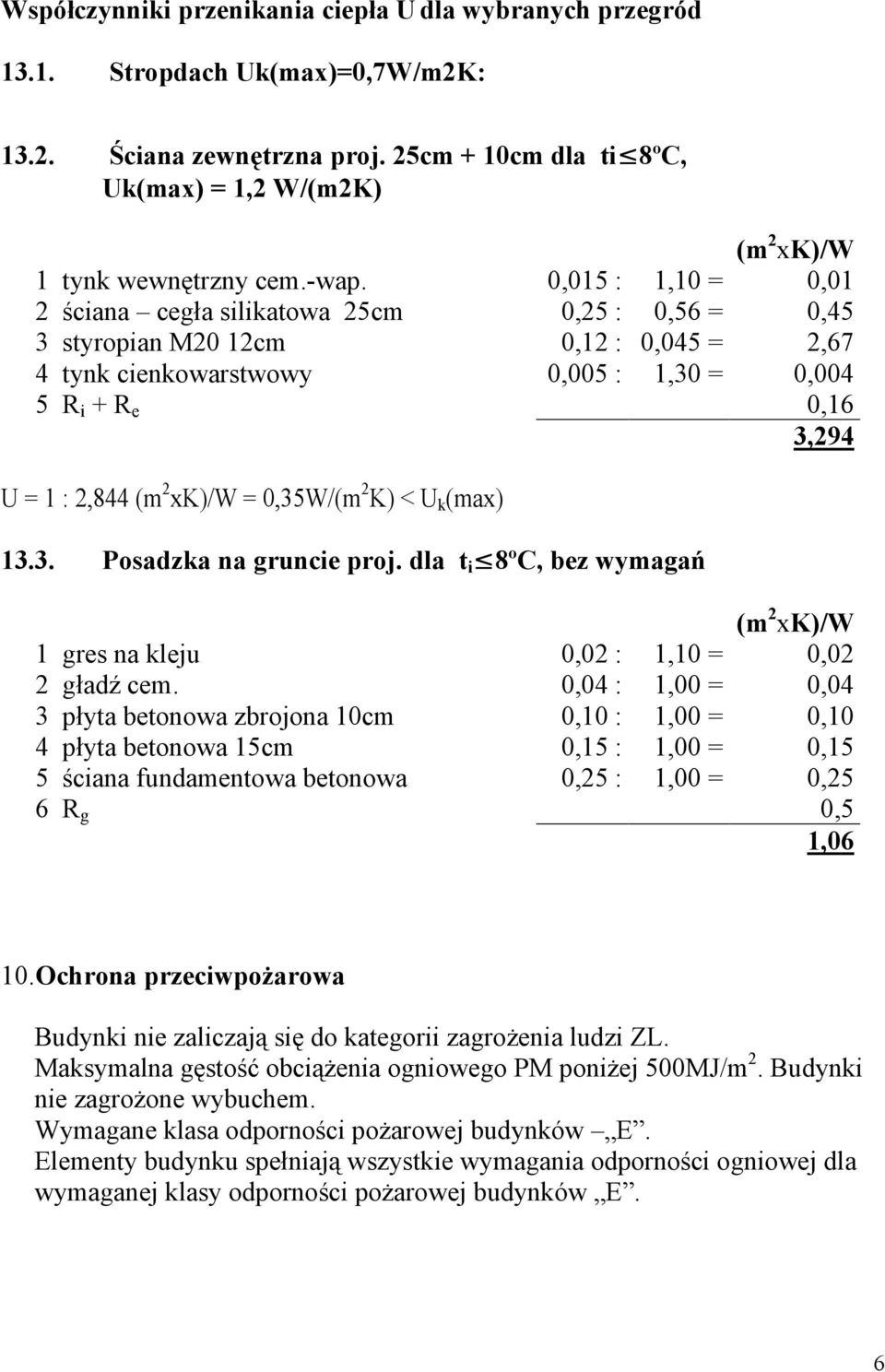 0,015 : 1,10 = 0,01 2 ściana cegła silikatowa 25cm 0,25 : 0,56 = 0,45 3 styropian M20 12cm 0,12 : 0,045 = 2,67 4 tynk cienkowarstwowy 0,005 : 1,30 = 0,004 5 R i + R e 0,16 3,294 U = 1 : 2,844 (m 2