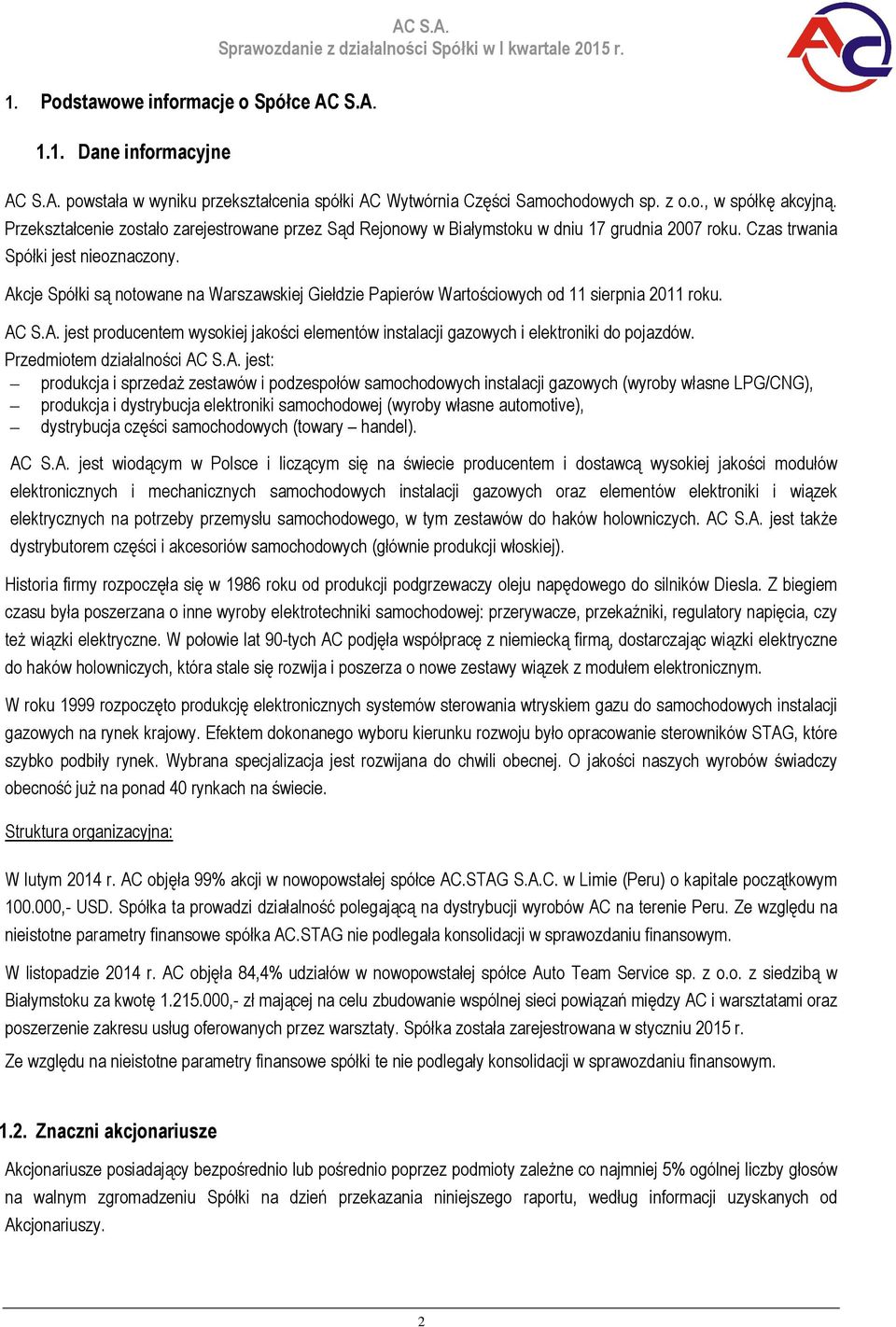 Akcje Spółki są notowane na Warszawskiej Giełdzie Papierów Wartościowych od 11 sierpnia 2011 roku. AC S.A. jest producentem wysokiej jakości elementów instalacji gazowych i elektroniki do pojazdów.