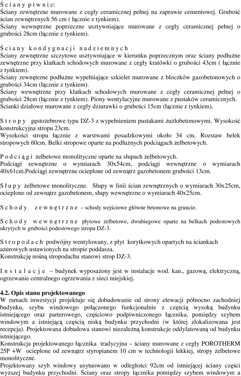 Ś c i a n y k o n d y g n a c j i n a d z i e m n y c h Ściany zewnętrzne szczytowe usztywniające w kierunku poprzecznym oraz ściany podłuŝne zewnętrzne przy klatkach schodowych murowane z cegły