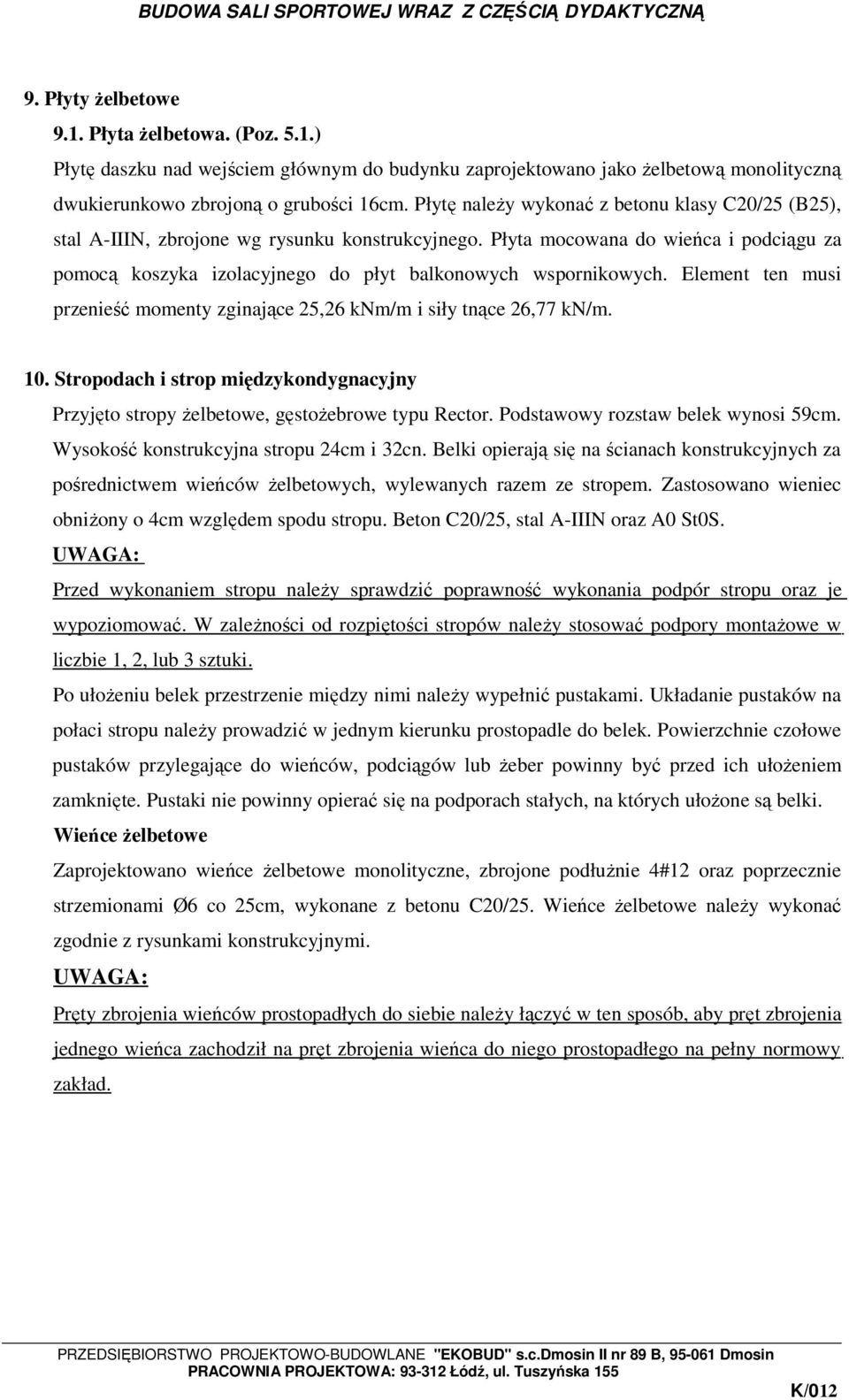 Płyta mocowana do wieńca i podciągu za pomocą koszyka izolacyjnego do płyt balkonowych wspornikowych. Element ten musi przenieść momenty zginające 25,26 knm/m i siły tnące 26,77 kn/m. 10.