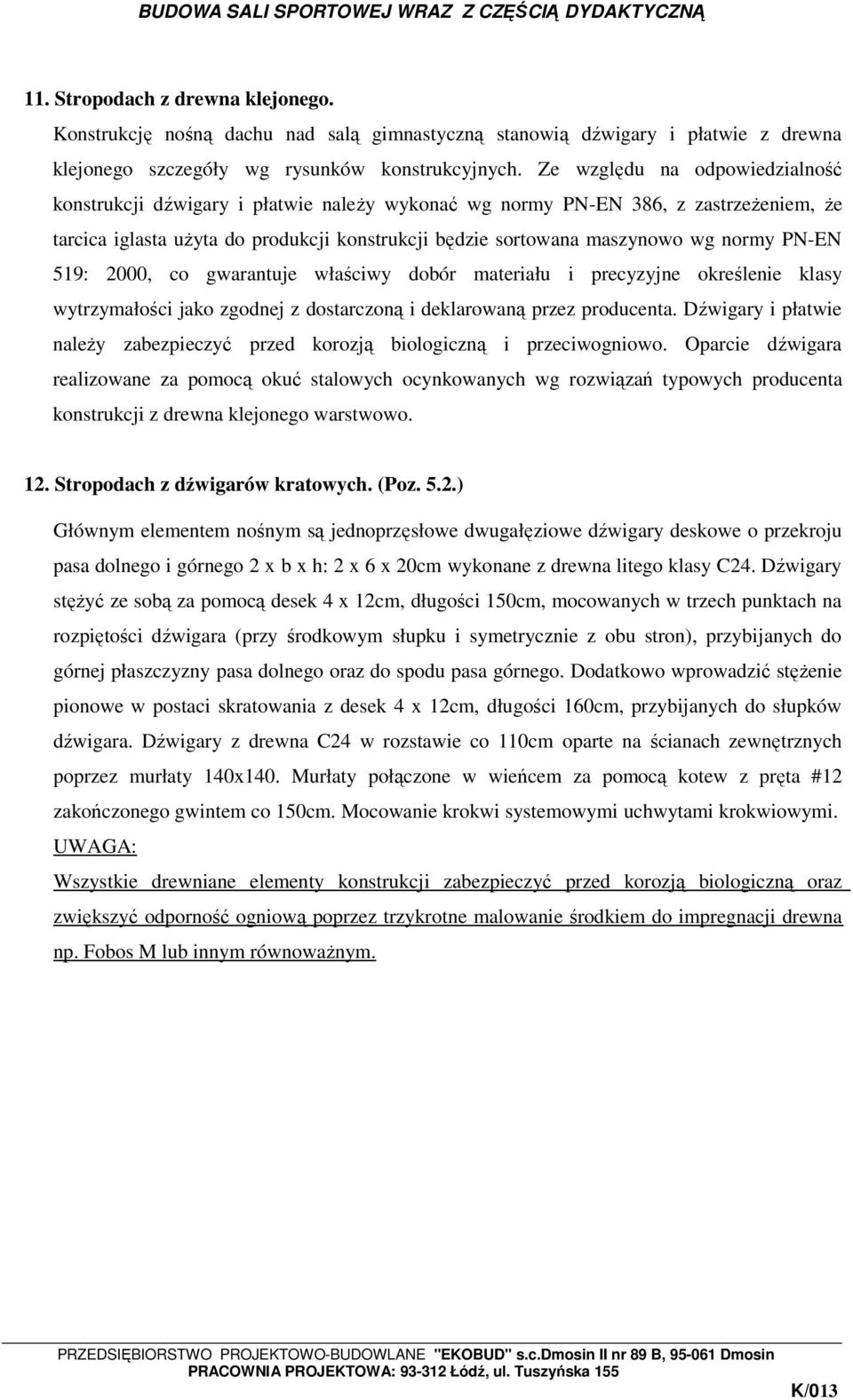 PN-EN 519: 2000, co gwarantuje właściwy dobór materiału i precyzyjne określenie klasy wytrzymałości jako zgodnej z dostarczoną i deklarowaną przez producenta.