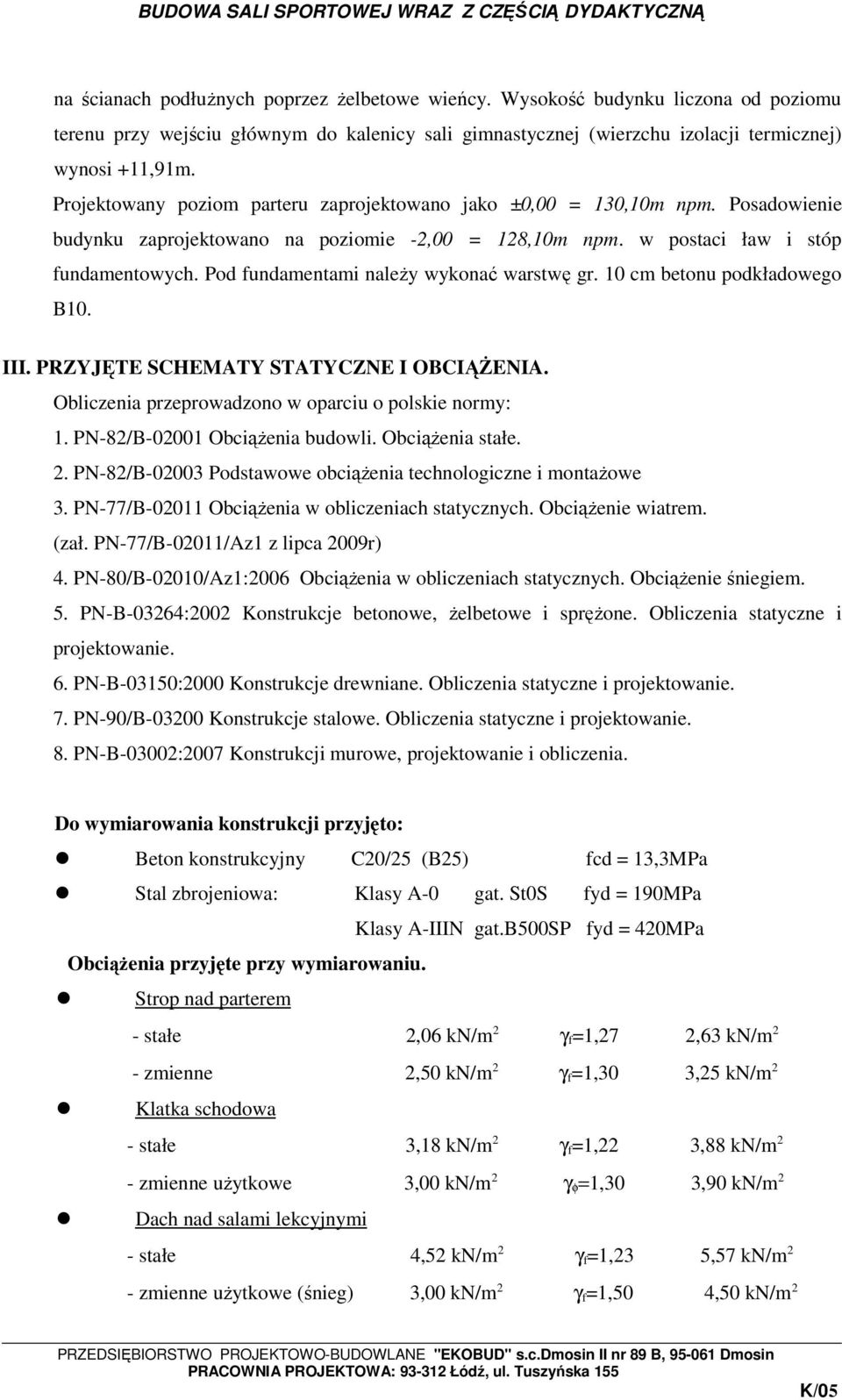 Pod fundamentami naleŝy wykonać warstwę gr. 10 cm betonu podkładowego B10. III. PRZYJĘTE SCHEMATY STATYCZNE I OBCIĄśENIA. Obliczenia przeprowadzono w oparciu o polskie normy: 1.