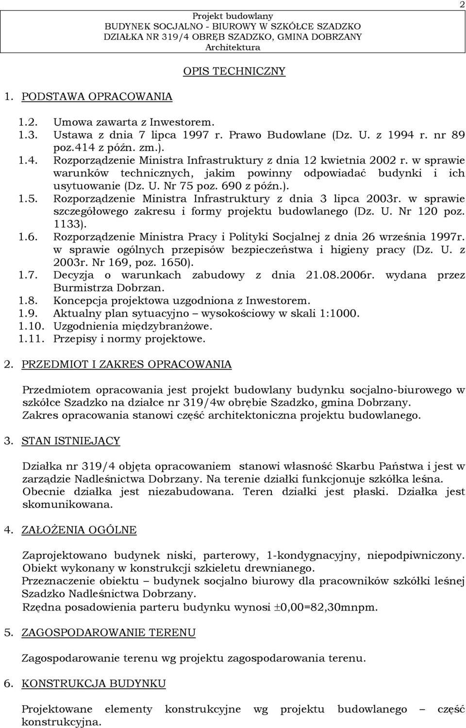 Nr 75 poz. 690 z późn.). 1.5. Rozporządzenie Ministra Infrastruktury z dnia 3 lipca 2003r. w sprawie szczegółowego zakresu i formy projektu budowlanego (Dz. U. Nr 120 poz. 1133). 1.6. Rozporządzenie Ministra Pracy i Polityki Socjalnej z dnia 26 września 1997r.