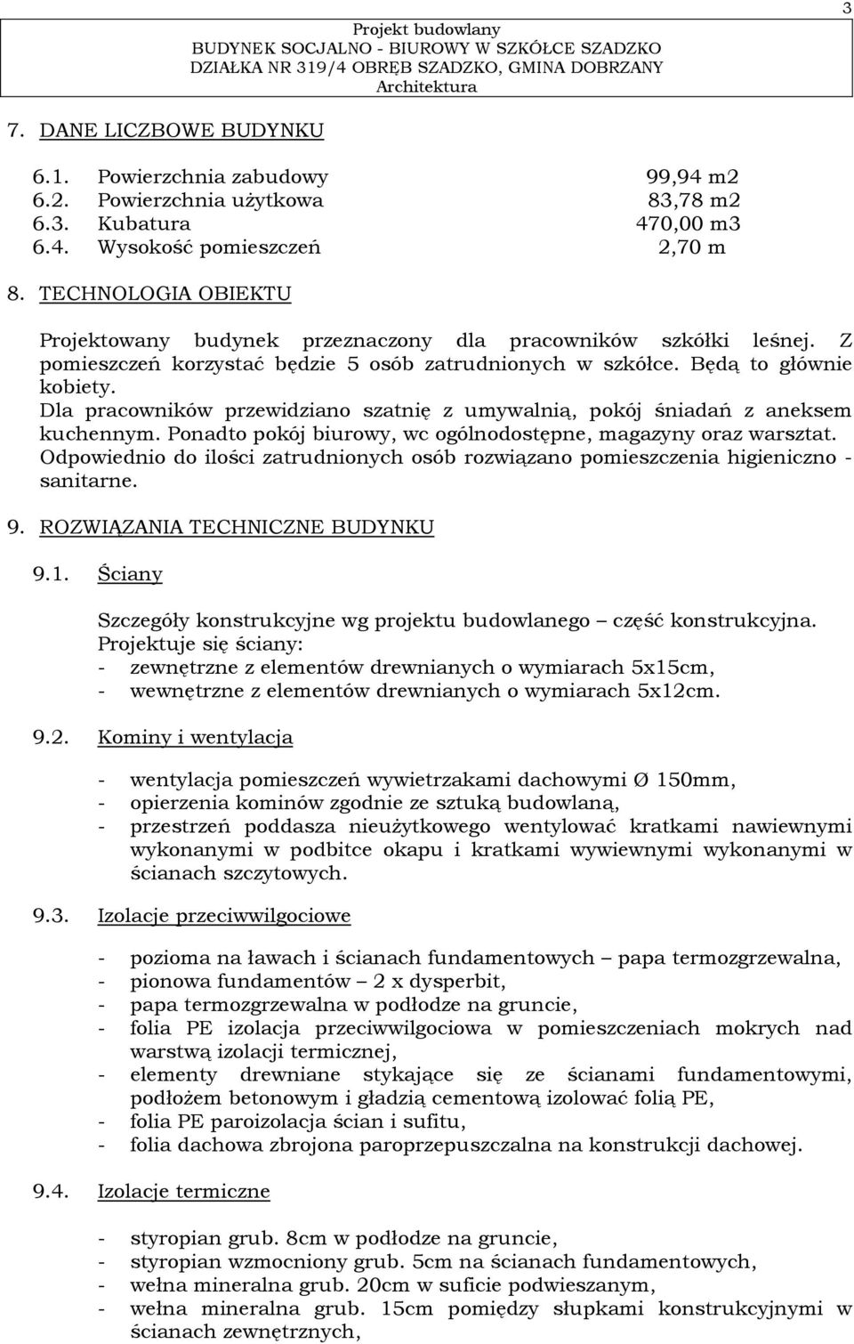 Dla pracowników przewidziano szatnię z umywalnią, pokój śniadań z aneksem kuchennym. Ponadto pokój biurowy, wc ogólnodostępne, magazyny oraz warsztat.