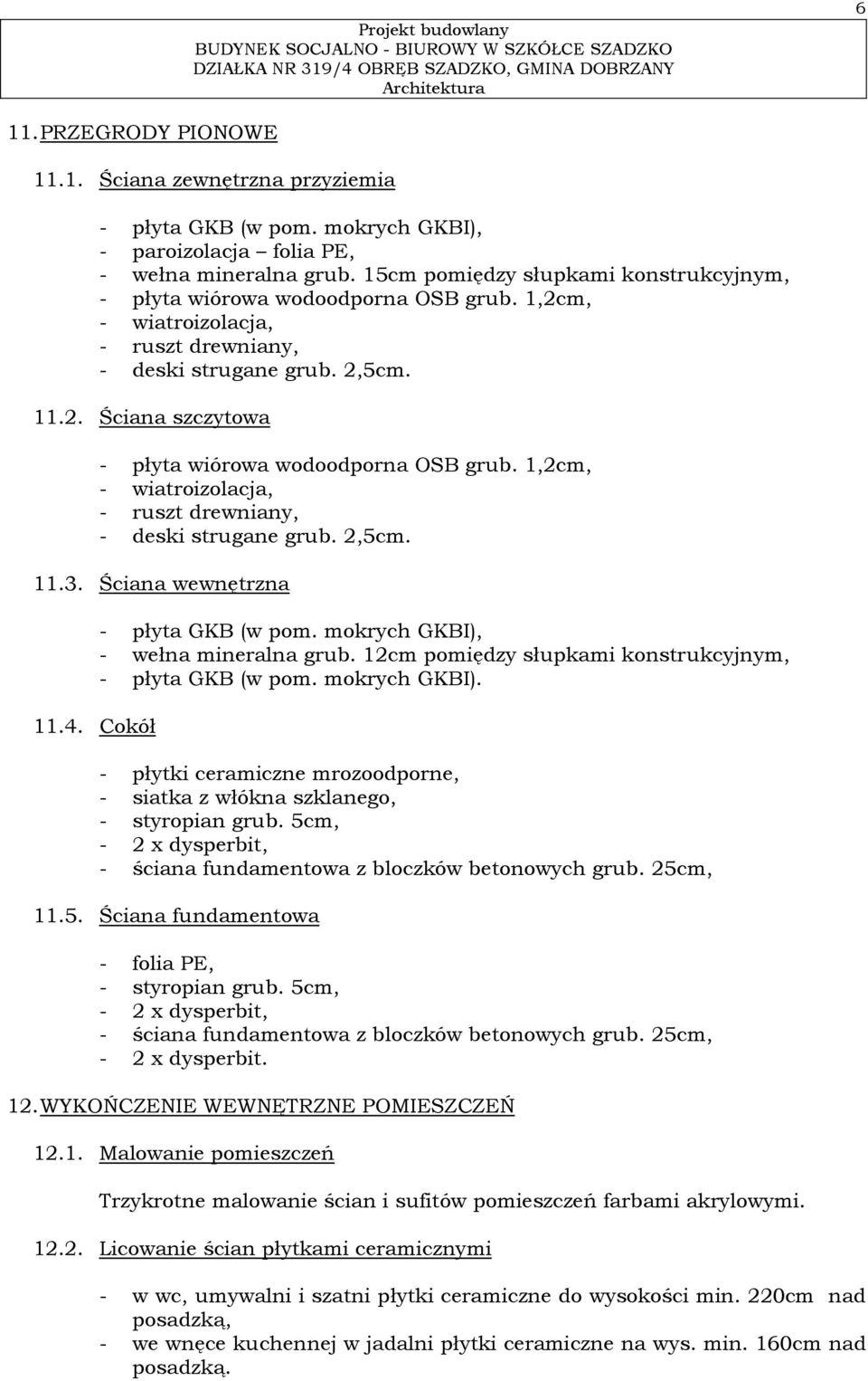 1,2cm, - wiatroizolacja, - ruszt drewniany, - deski strugane grub. 2,5cm. 11.3. Ściana wewnętrzna 11.4. Cokół - płyta GKB (w pom. mokrych GKBI), - wełna mineralna grub.