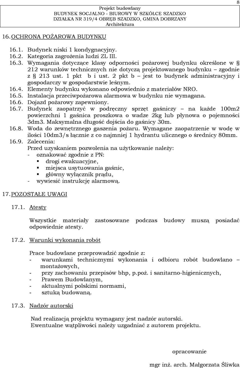 2 pkt b jest to budynek administracyjny i gospodarczy w gospodarstwie leśnym. 16.4. Elementy budynku wykonano odpowiednio z materiałów NRO. 16.5.