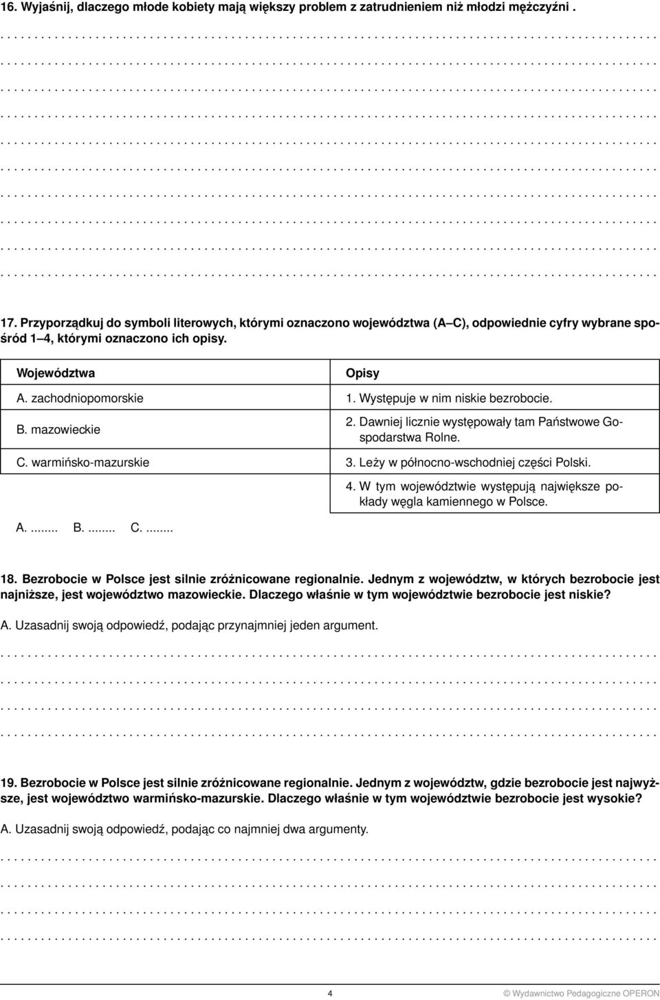 Występuje w nim niskie bezrobocie. B. mazowieckie 2. Dawniej licznie występowały tam Państwowe Gospodarstwa Rolne. C. warmińsko-mazurskie 3. Leży w północno-wschodniej części Polski. A.... B.... C.... 4.