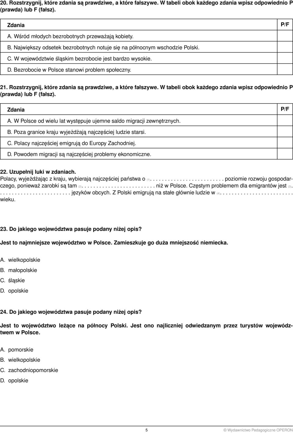 W Polsce od wielu lat występuje ujemne saldo migracji zewnętrznych. B. Poza granice kraju wyjeżdżaja najczęściej ludzie starsi. C. Polacy najczęściej emigruja do Europy Zachodniej. D.