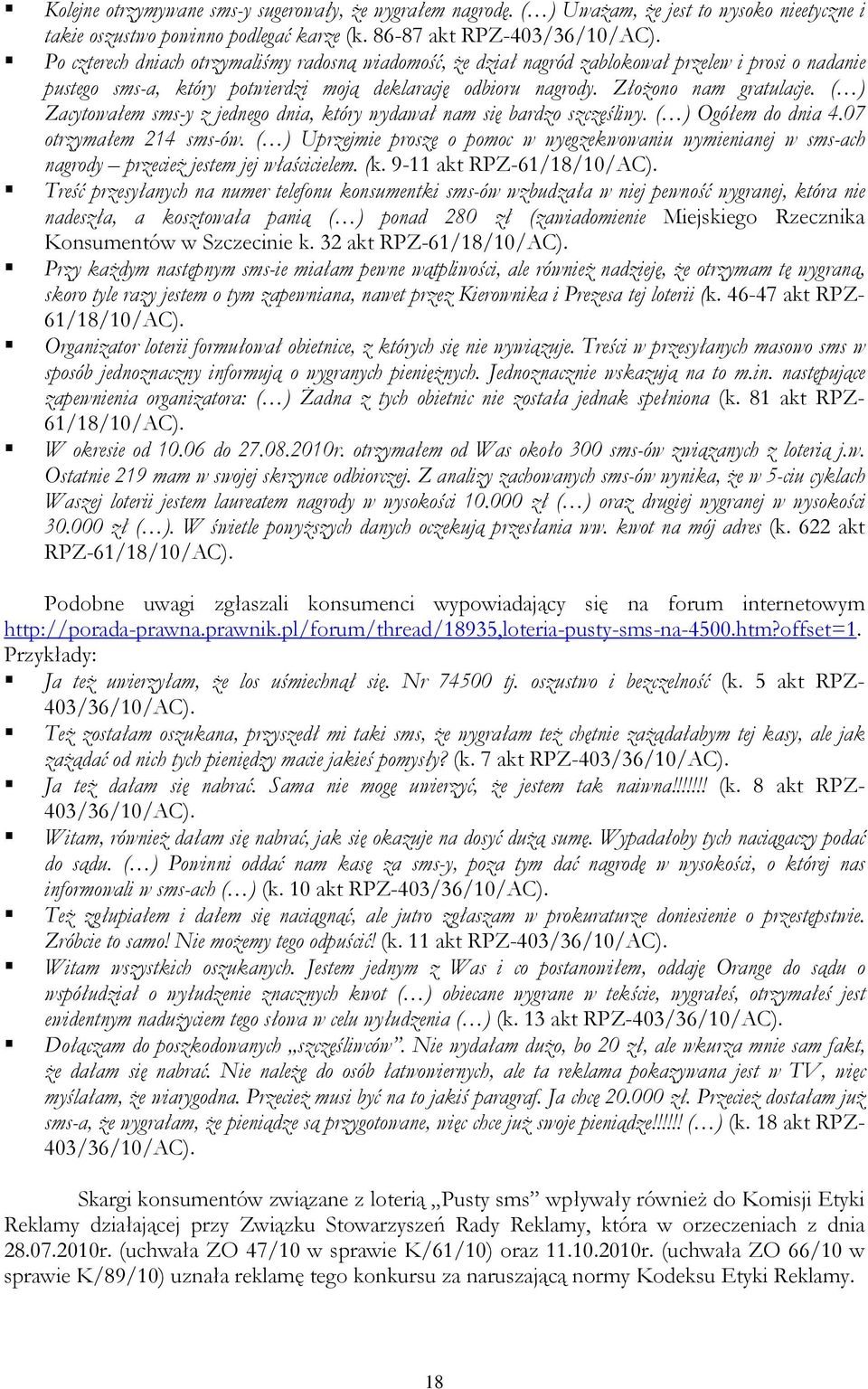 ( ) Zacytowałem sms-y z jednego dnia, który wydawał nam się bardzo szczęśliwy. ( ) Ogółem do dnia 4.07 otrzymałem 214 sms-ów.