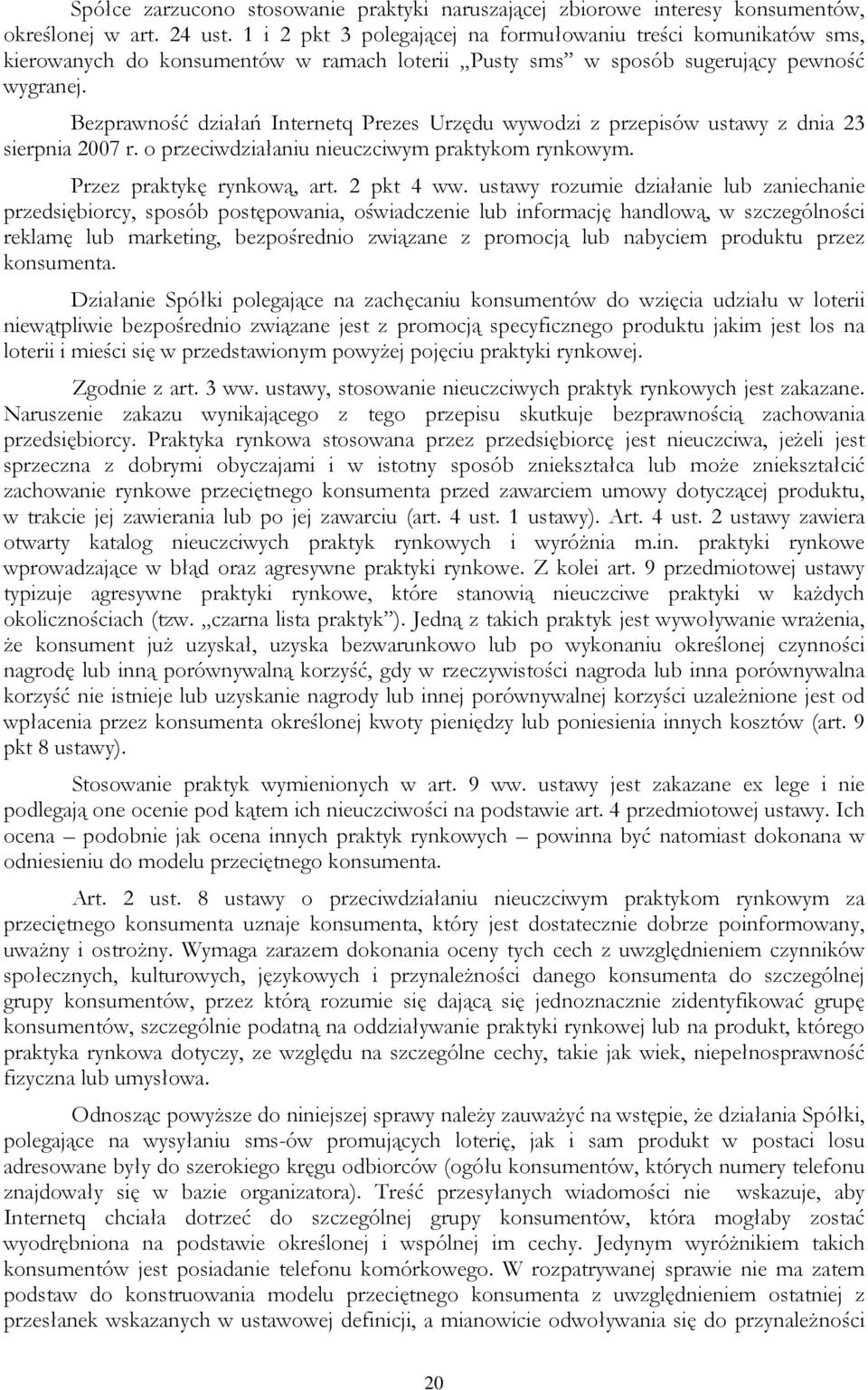 Bezprawność działań Internetq Prezes Urzędu wywodzi z przepisów ustawy z dnia 23 sierpnia 2007 r. o przeciwdziałaniu nieuczciwym praktykom rynkowym. Przez praktykę rynkową, art. 2 pkt 4 ww.