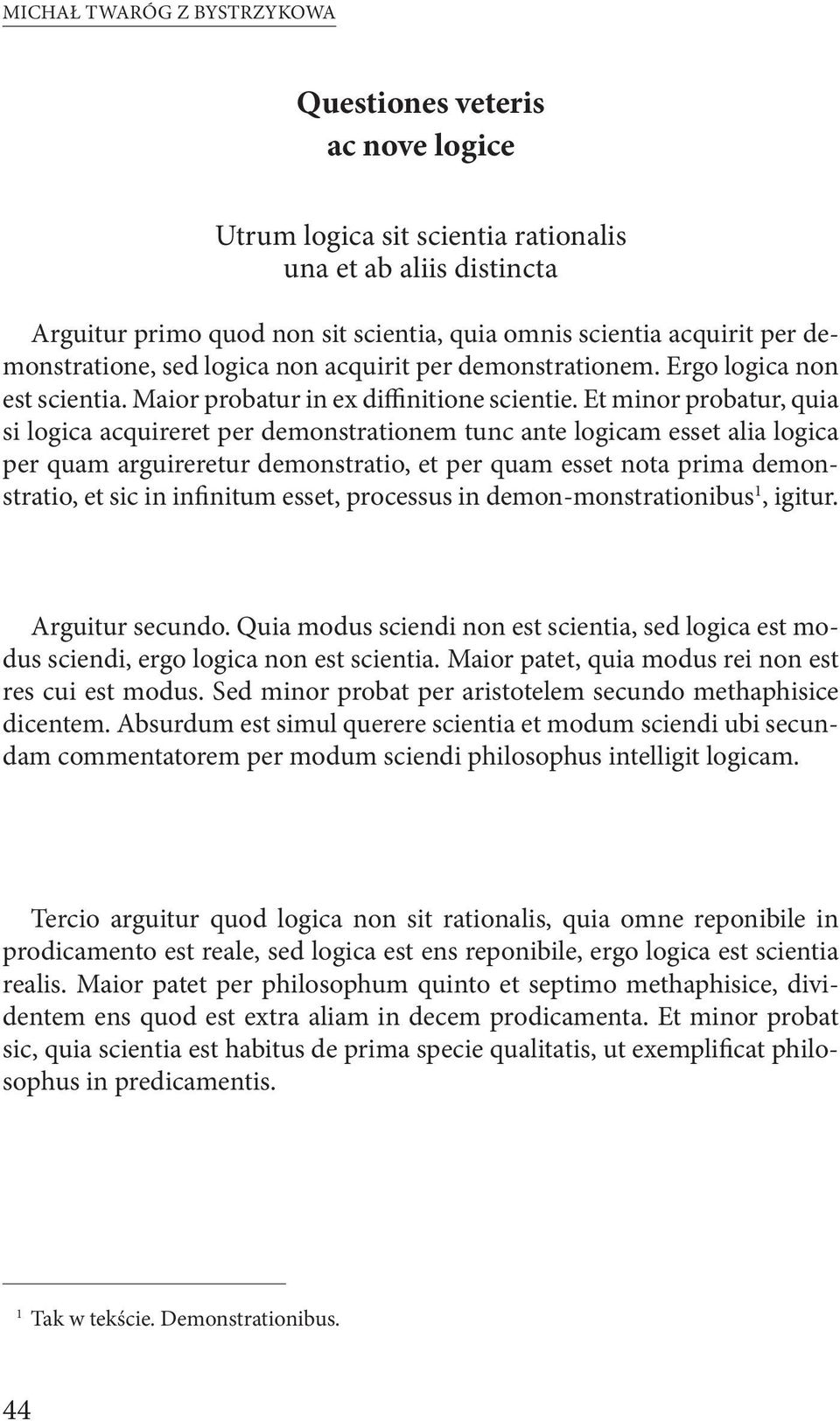 Et minor probatur, quia si logica acquireret per demonstrationem tunc ante logicam esset alia logica per quam arguireretur demonstratio, et per quam esset nota prima demonstratio, et sic in infinitum