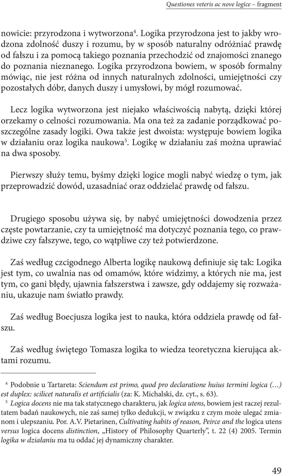 nieznanego. Logika przyrodzona bowiem, w sposób formalny mówiąc, nie jest różna od innych naturalnych zdolności, umiejętności czy pozostałych dóbr, danych duszy i umysłowi, by mógł rozumować.