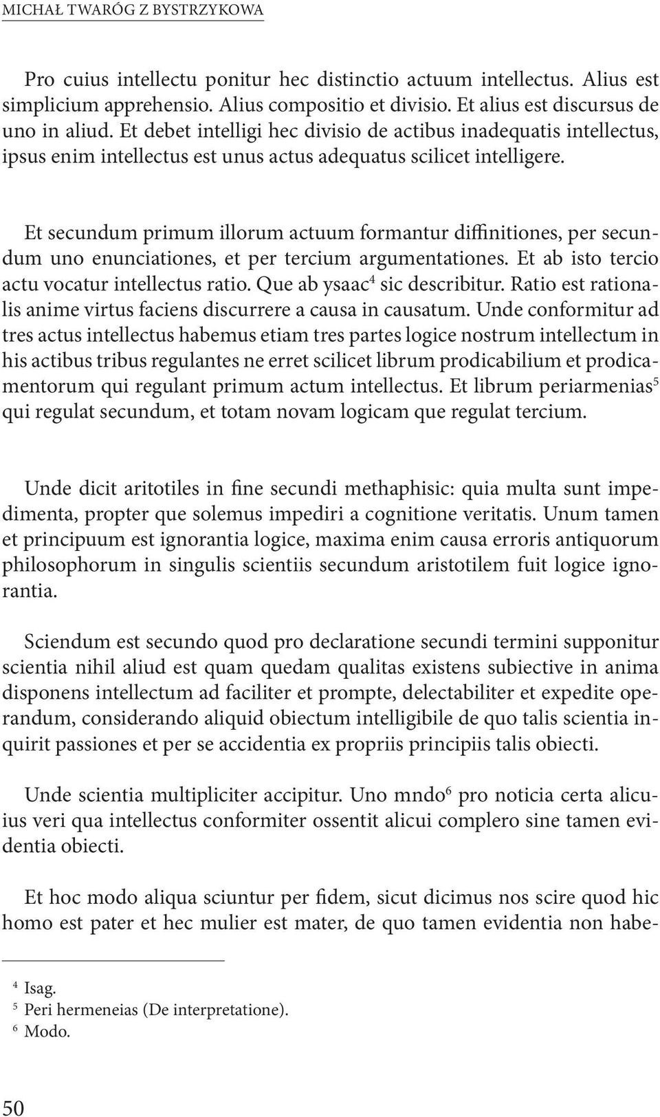 Et secundum primum illorum actuum formantur diffinitiones, per secundum uno enunciationes, et per tercium argumentationes. Et ab isto tercio actu vocatur intellectus ratio.