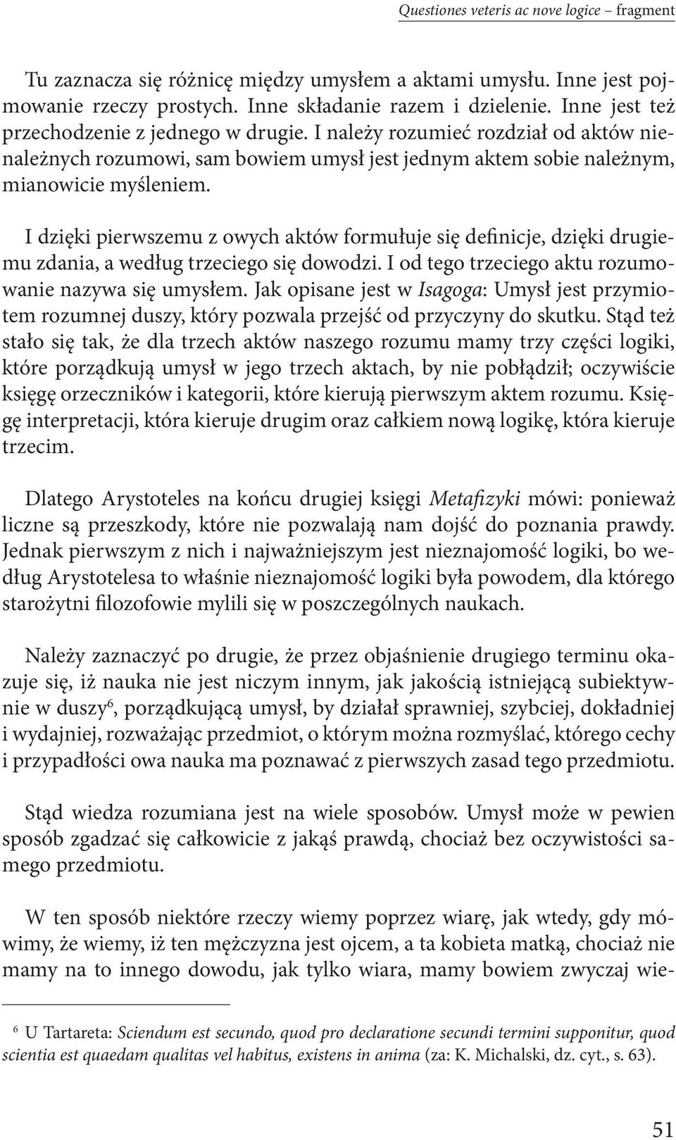 I dzięki pierwszemu z owych aktów formułuje się definicje, dzięki drugiemu zdania, a według trzeciego się dowodzi. I od tego trzeciego aktu rozumowanie nazywa się umysłem.