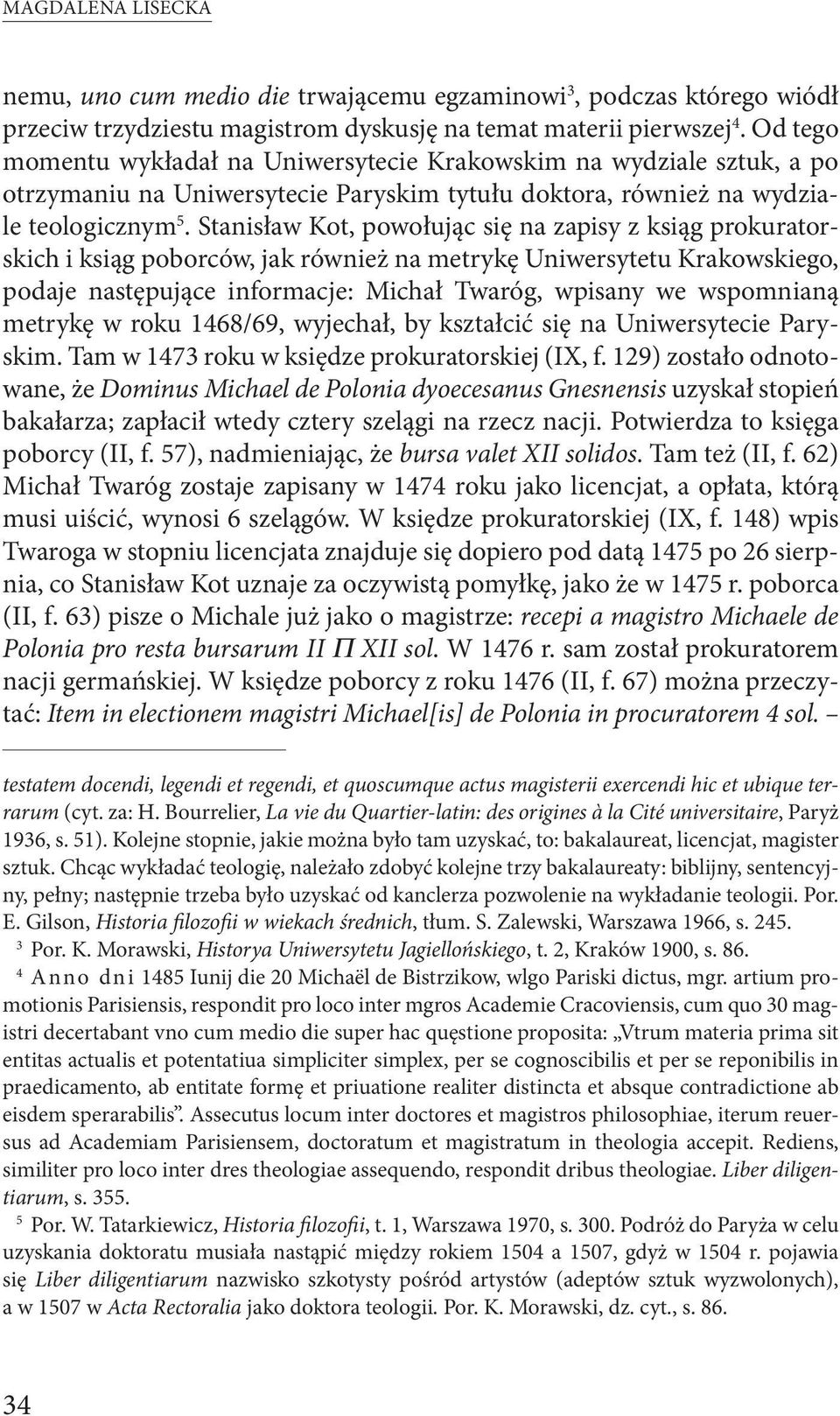 Stanisław Kot, powołując się na zapisy z ksiąg prokuratorskich i ksiąg poborców, jak również na metrykę Uniwersytetu Krakowskiego, podaje następujące informacje: Michał Twaróg, wpisany we wspomnianą