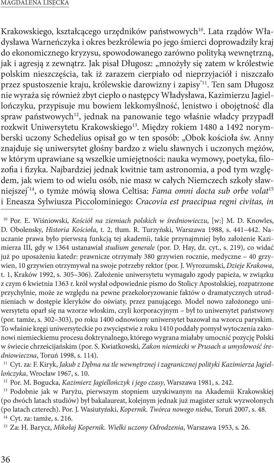 Jak pisał Długosz: mnożyły się zatem w królestwie polskim nieszczęścia, tak iż zarazem cierpiało od nieprzyjaciół i niszczało przez spustoszenie kraju, królewskie darowizny i zapisy 11.