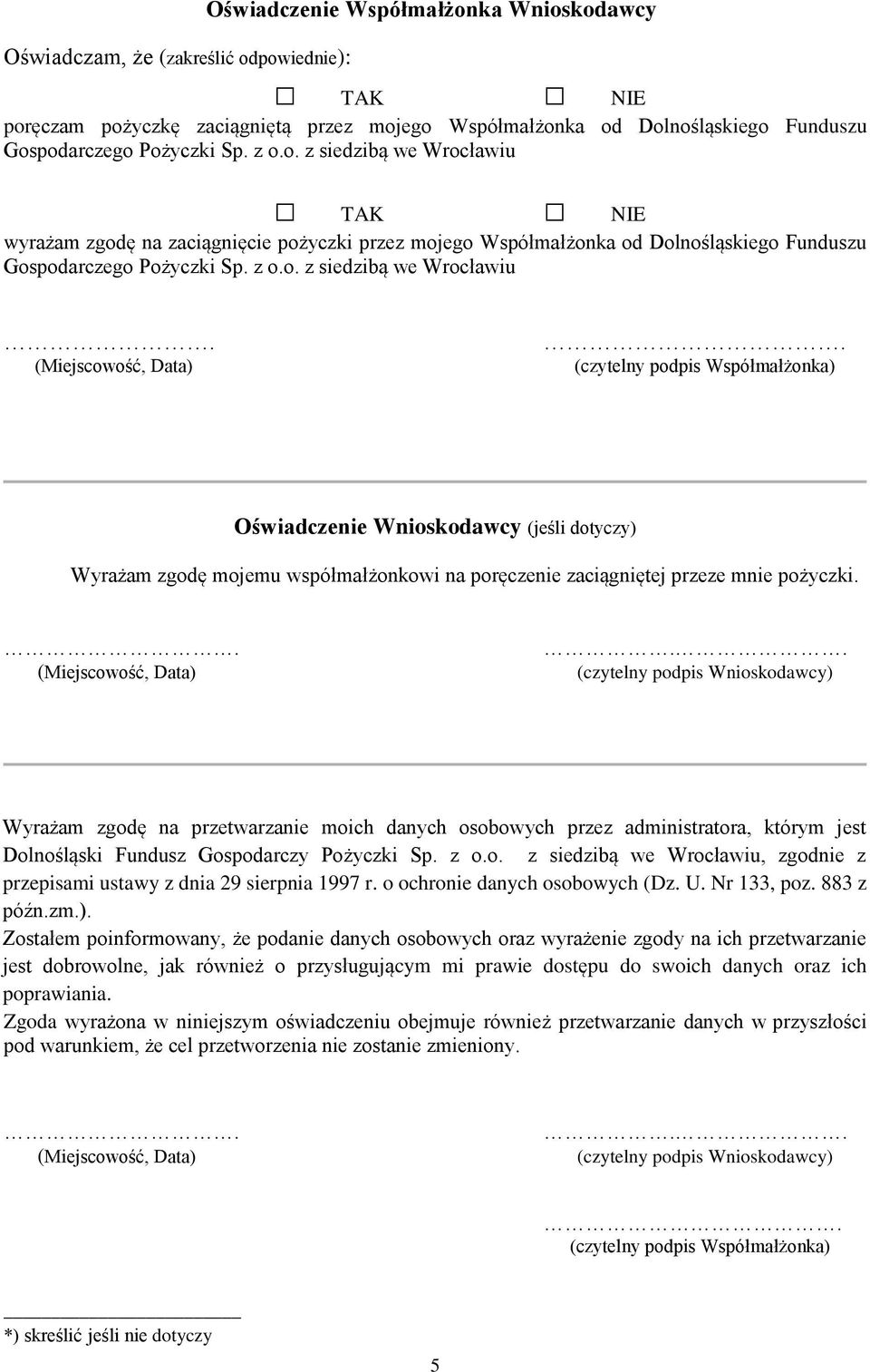 ... (czytelny podpis Wnioskodawcy) Wyrażam zgodę na przetwarzanie moich danych osobowych przez administratora, którym jest Dolnośląski Fundusz Gospodarczy Pożyczki Sp. z o.o. z siedzibą we Wrocławiu, zgodnie z przepisami ustawy z dnia 9 sierpnia 997 r.
