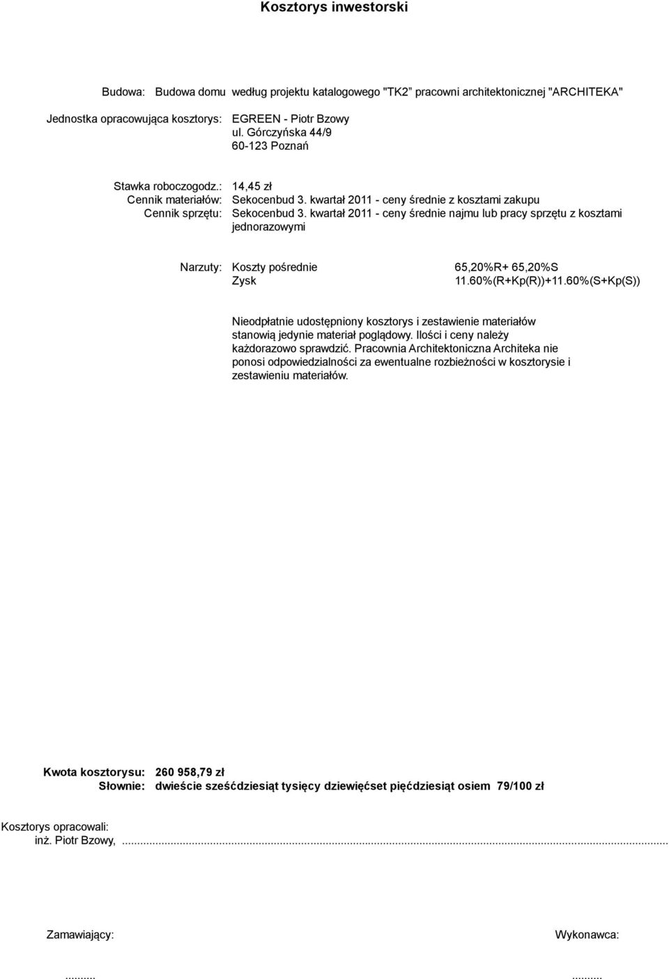 kwartał 2011 - ceny średnie najmu lub pracy sprzętu z kosztami jednorazowymi Narzuty: Koszty pośrednie 65,20%R+ 65,20%S Zysk 11.60%(R+Kp(R))+11.