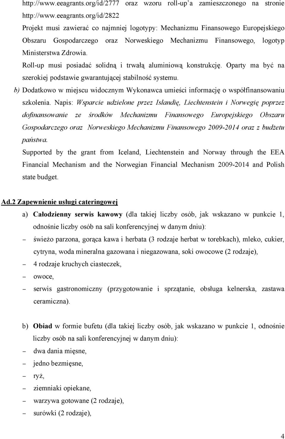 Mechanizmu Finansowego, logotyp Ministerstwa Zdrowia. Roll-up musi posiadać solidną i trwałą aluminiową konstrukcję. Oparty ma być na szerokiej podstawie gwarantującej stabilność systemu.