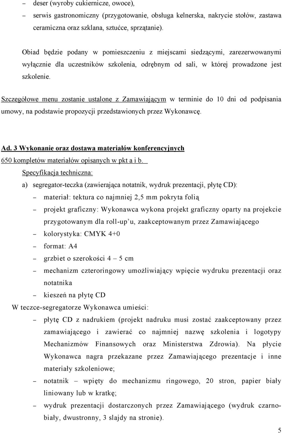 Szczegółowe menu zostanie ustalone z Zamawiającym w terminie do 10 dni od podpisania umowy, na podstawie propozycji przedstawionych przez Wykonawcę. Ad.