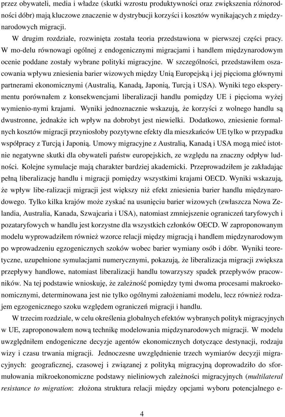 W mo-delu równowagi ogólnej z endogenicznymi migracjami i handlem międzynarodowym ocenie poddane zostały wybrane polityki migracyjne.