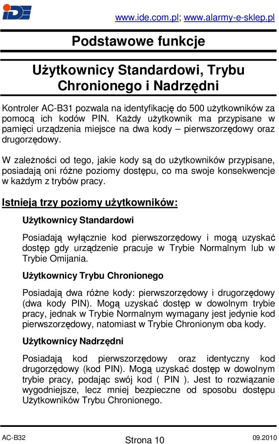 W zależności od tego, jakie kody są do użytkowników przypisane, posiadają oni różne poziomy dostępu, co ma swoje konsekwencje w każdym z trybów pracy.