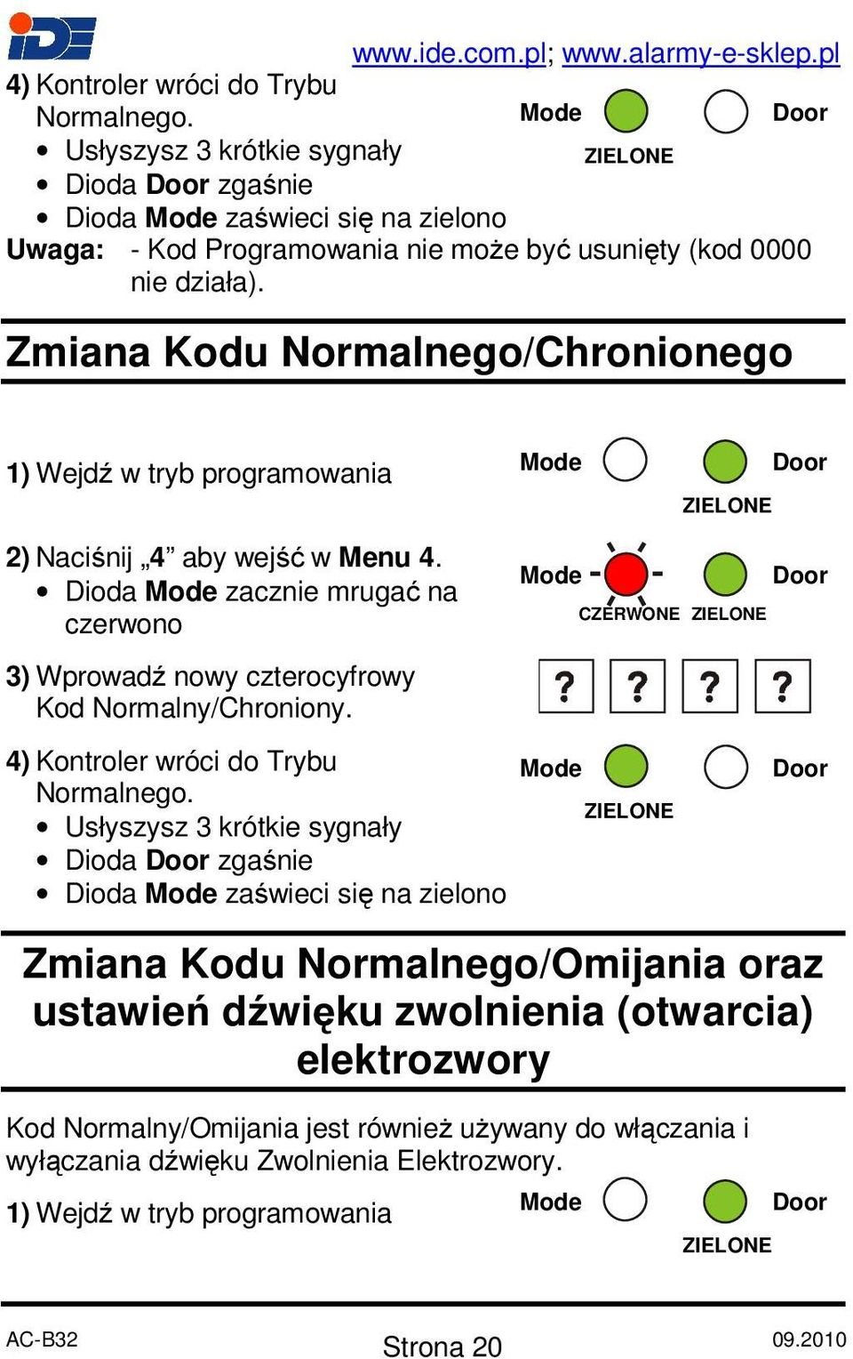 Dioda zacznie mrugać na czerwono CZERWONE 3) Wprowadź nowy czterocyfrowy Kod Normalny/Chroniony. 4) Kontroler wróci do Trybu Normalnego.