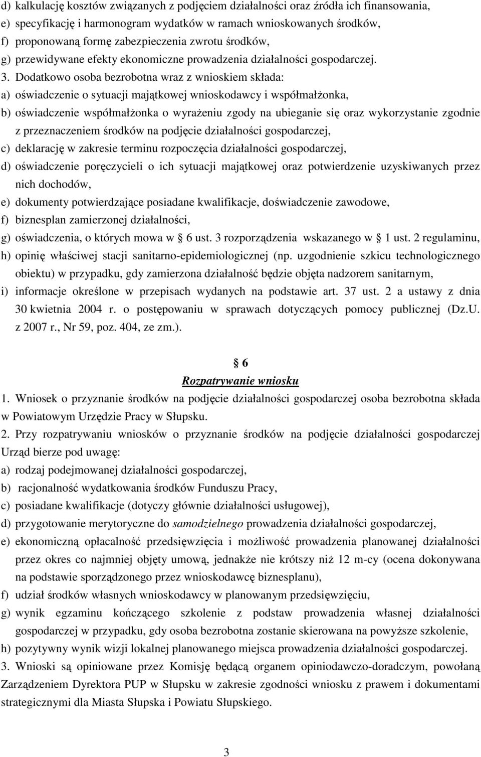 Dodatkowo osoba bezrobotna wraz z wnioskiem składa: a) oświadczenie o sytuacji majątkowej wnioskodawcy i współmałŝonka, b) oświadczenie współmałŝonka o wyraŝeniu zgody na ubieganie się oraz