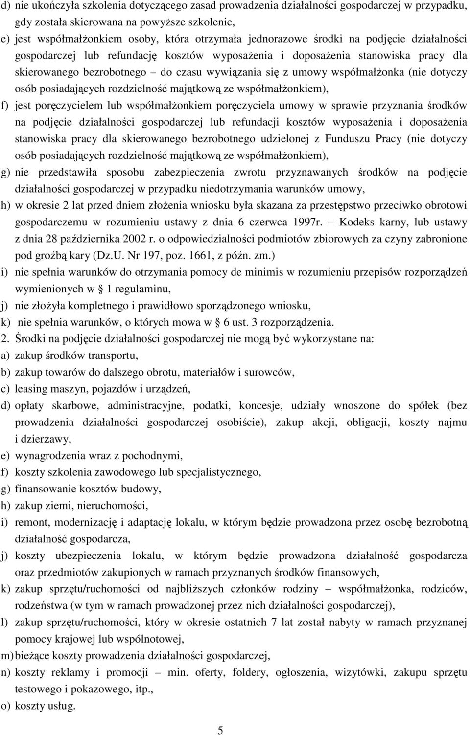 (nie dotyczy osób posiadających rozdzielność majątkową ze współmałŝonkiem), f) jest poręczycielem lub współmałŝonkiem poręczyciela umowy w sprawie przyznania środków na podjęcie działalności