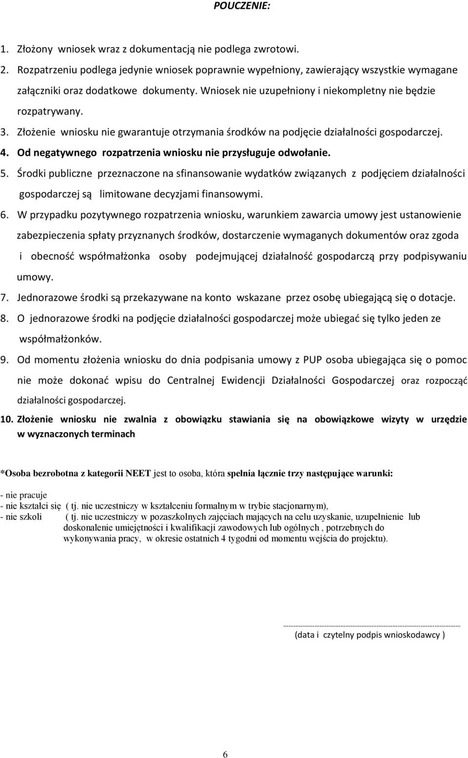 Złożenie wniosku nie gwarantuje otrzymania środków na podjęcie działalności gospodarczej. 4. Od negatywnego rozpatrzenia wniosku nie przysługuje odwołanie. 5.