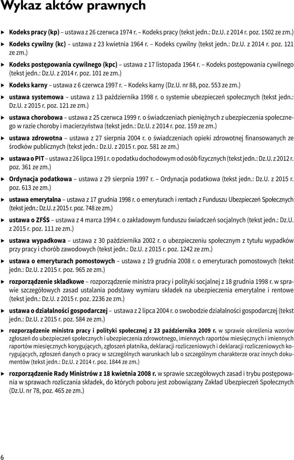 ) Kodeks karny ustawa z 6 czerwca 1997 r. Kodeks karny (Dz.U. nr 88, poz. 553 ze zm.) ustawa systemowa ustawa z 13 października 1998 r. o systemie ubezpieczeń społecznych (tekst jedn.: Dz.U. z 2015 r.