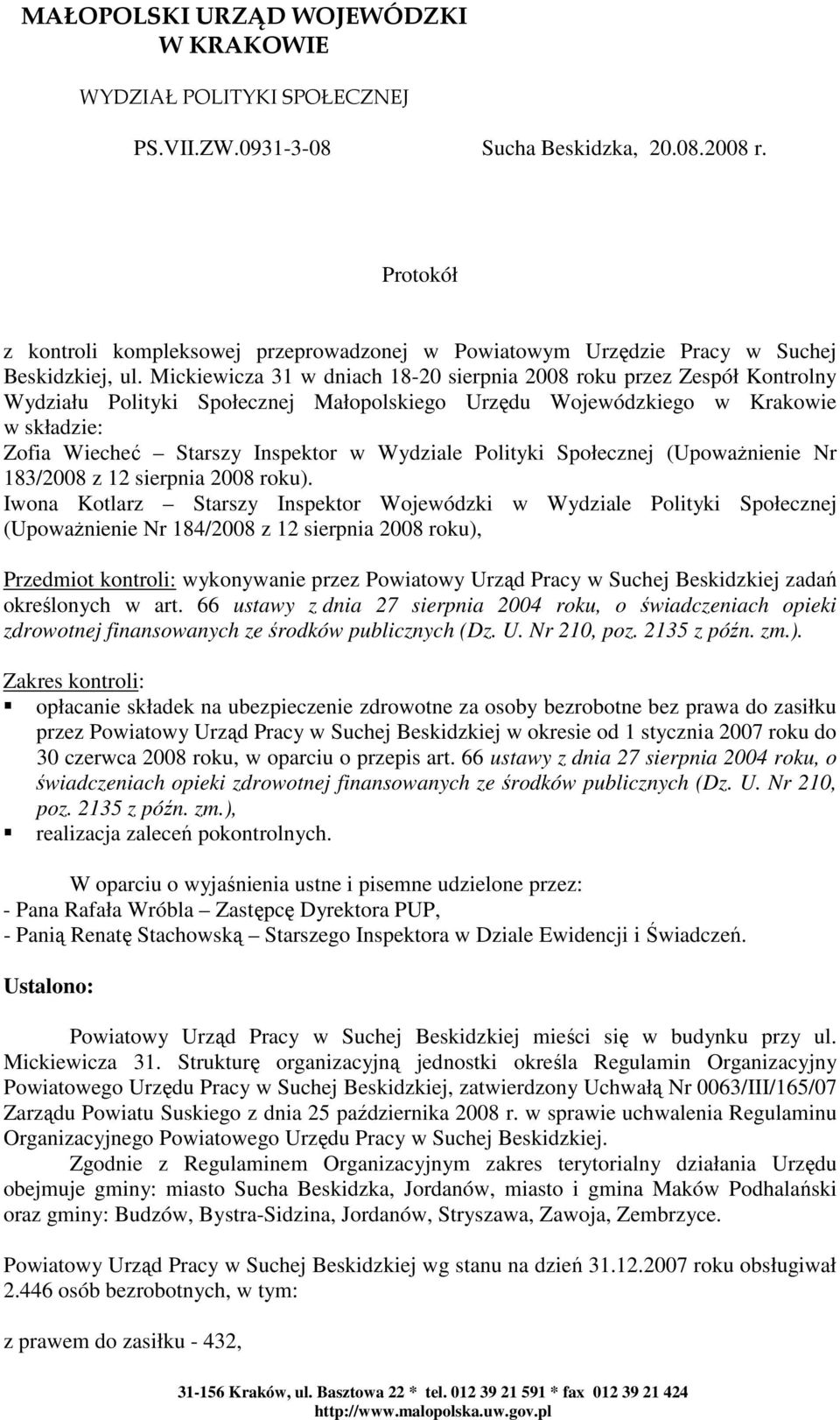 Mickiewicza 31 w dniach 18-20 sierpnia 2008 roku przez Zespół Kontrolny Wydziału Polityki Społecznej Małopolskiego Urzędu Wojewódzkiego w Krakowie w składzie: Zofia Wiecheć Starszy Inspektor w