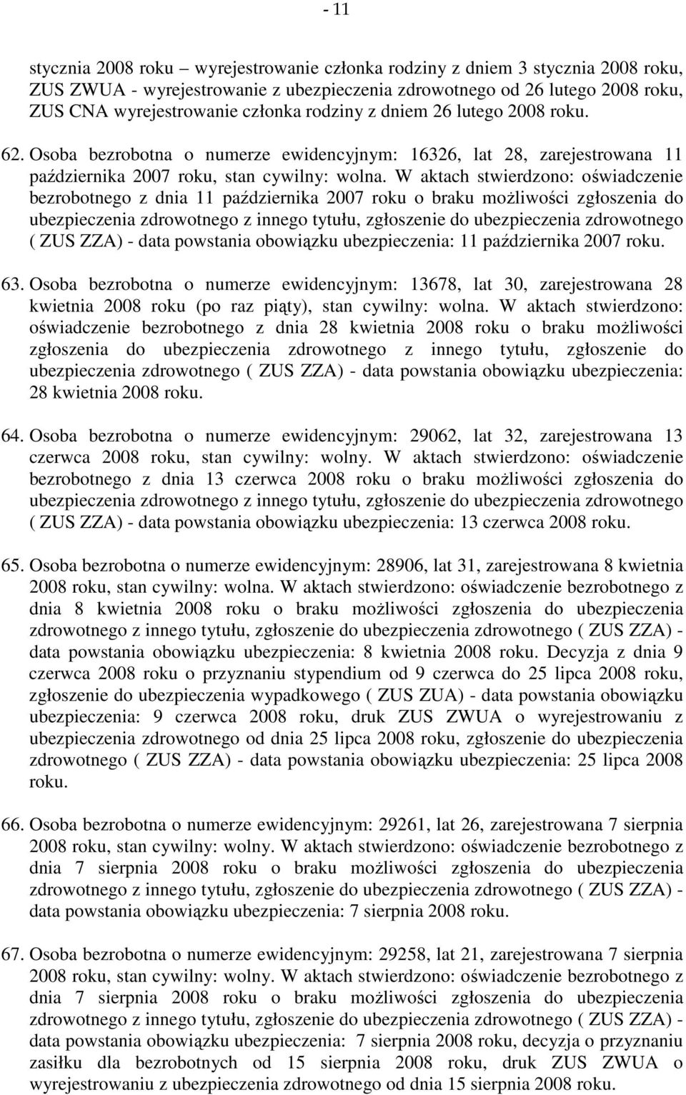 W aktach stwierdzono: oświadczenie bezrobotnego z dnia 11 października 2007 roku o braku możliwości zgłoszenia do ( ZUS ZZA) - data powstania obowiązku ubezpieczenia: 11 października 2007 roku. 63.