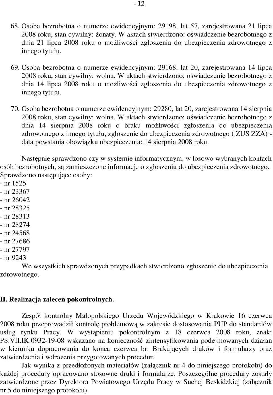 Osoba bezrobotna o numerze ewidencyjnym: 29168, lat 20, zarejestrowana 14 lipca dnia 14 lipca 2008 roku o możliwości zgłoszenia do ubezpieczenia zdrowotnego z 70.