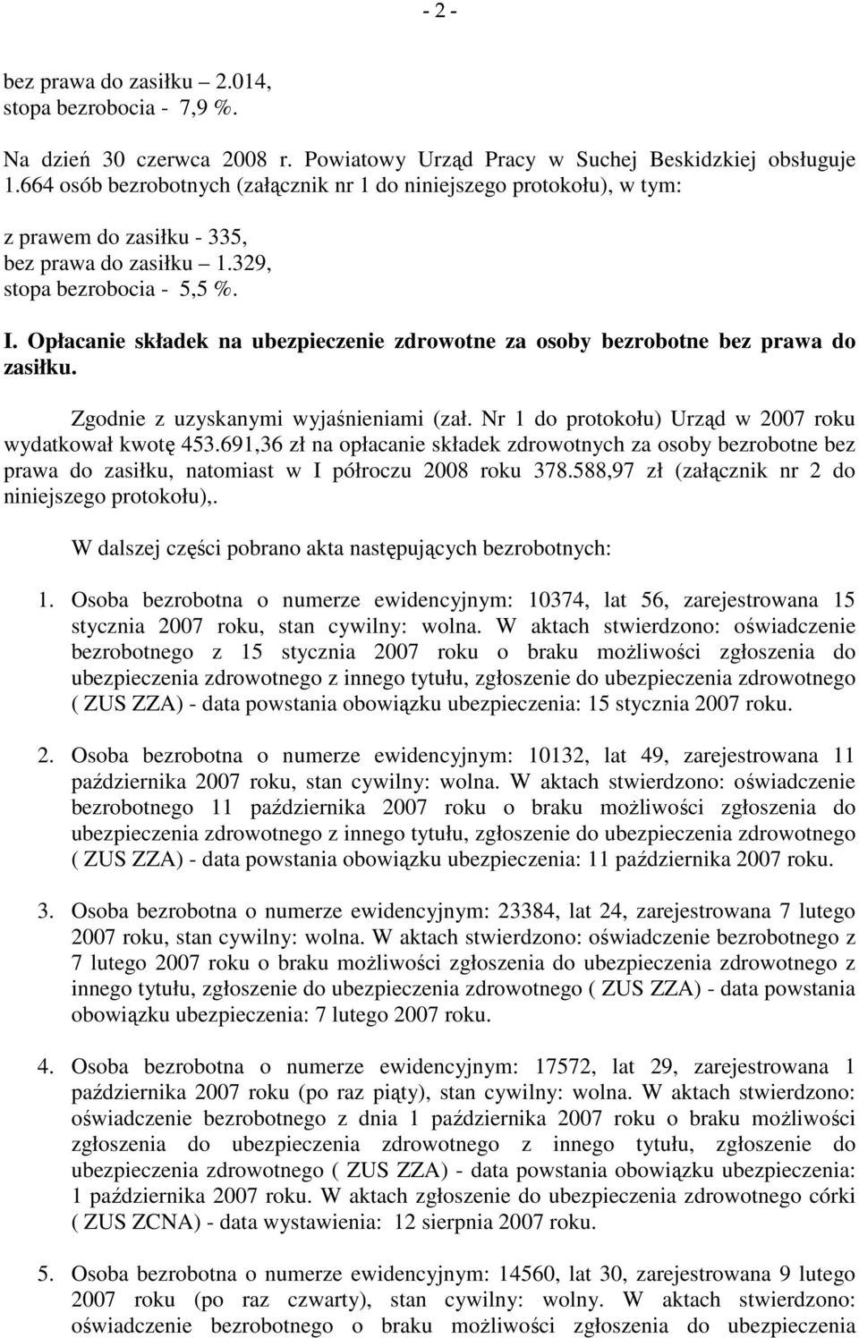 Opłacanie składek na ubezpieczenie zdrowotne za osoby bezrobotne bez prawa do zasiłku. Zgodnie z uzyskanymi wyjaśnieniami (zał. Nr 1 do protokołu) Urząd w 2007 roku wydatkował kwotę 453.