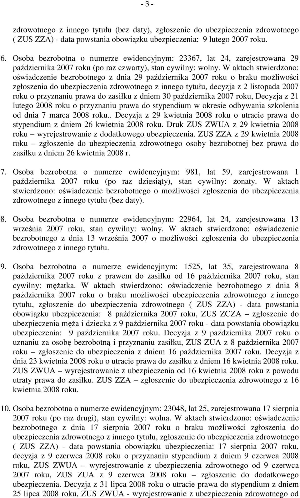 W aktach stwierdzono: oświadczenie bezrobotnego z dnia 29 października 2007 roku o braku możliwości zgłoszenia do ubezpieczenia zdrowotnego z innego tytułu, decyzja z 2 listopada 2007 roku o