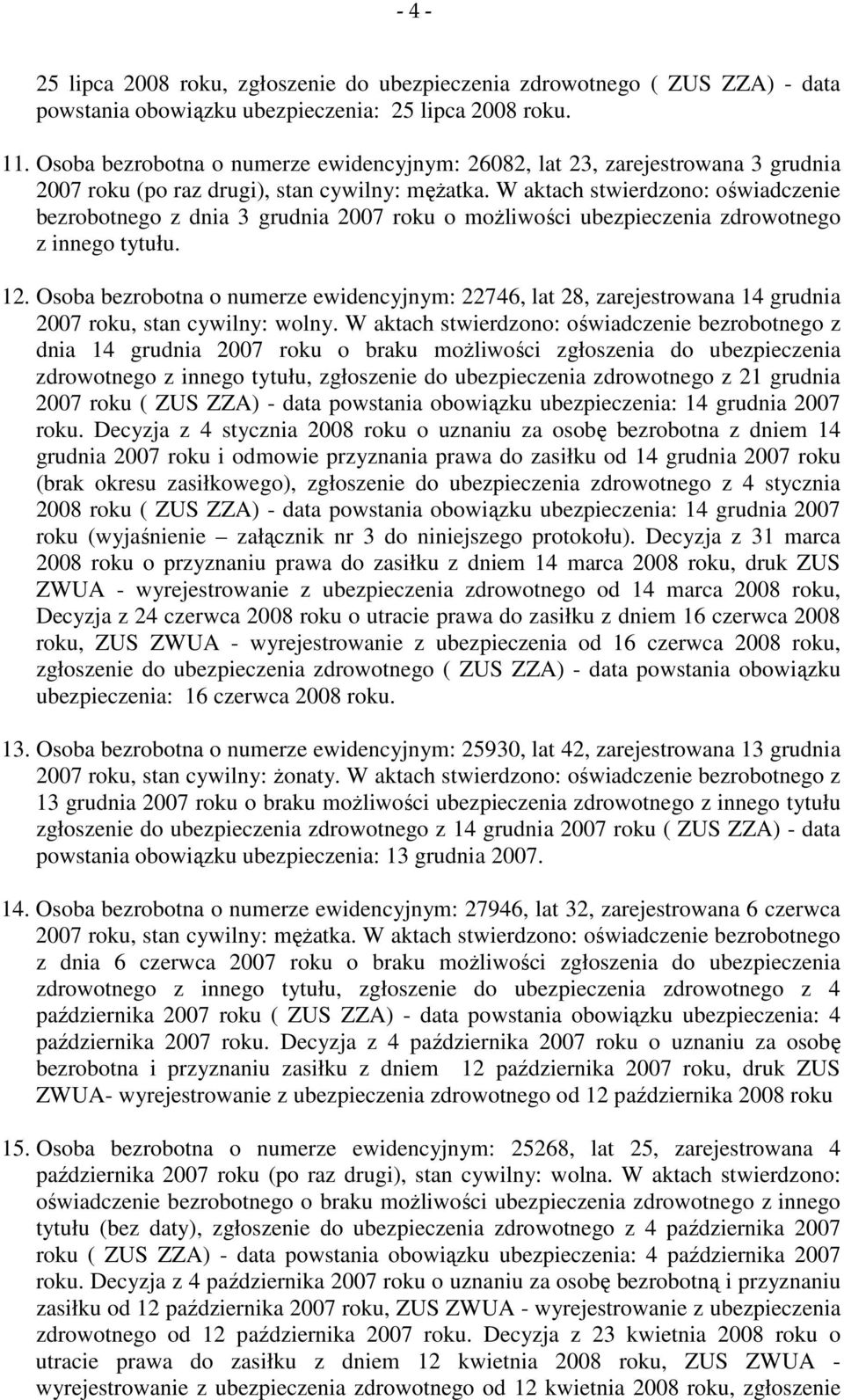 W aktach stwierdzono: oświadczenie bezrobotnego z dnia 3 grudnia 2007 roku o możliwości ubezpieczenia zdrowotnego z 12.