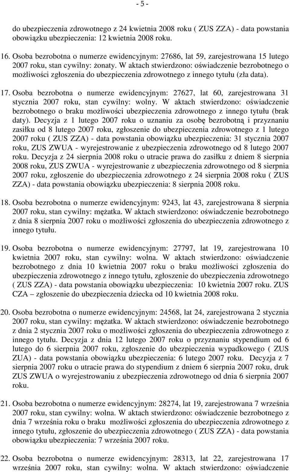 W aktach stwierdzono: oświadczenie bezrobotnego o możliwości zgłoszenia do ubezpieczenia zdrowotnego z innego tytułu (zła data). 17.