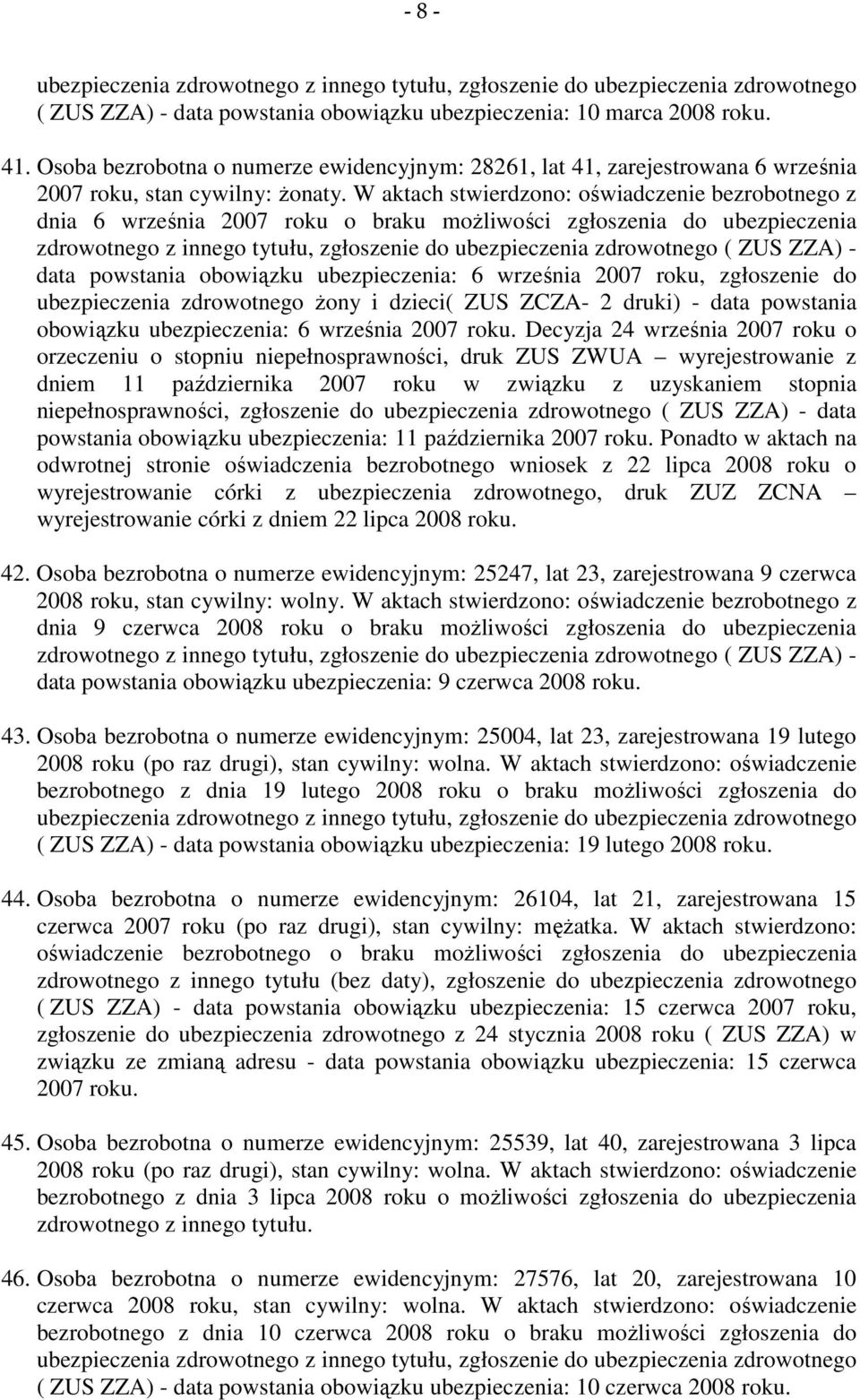 ubezpieczenia zdrowotnego żony i dzieci( ZUS ZCZA- 2 druki) - data powstania obowiązku ubezpieczenia: 6 września 2007 roku.