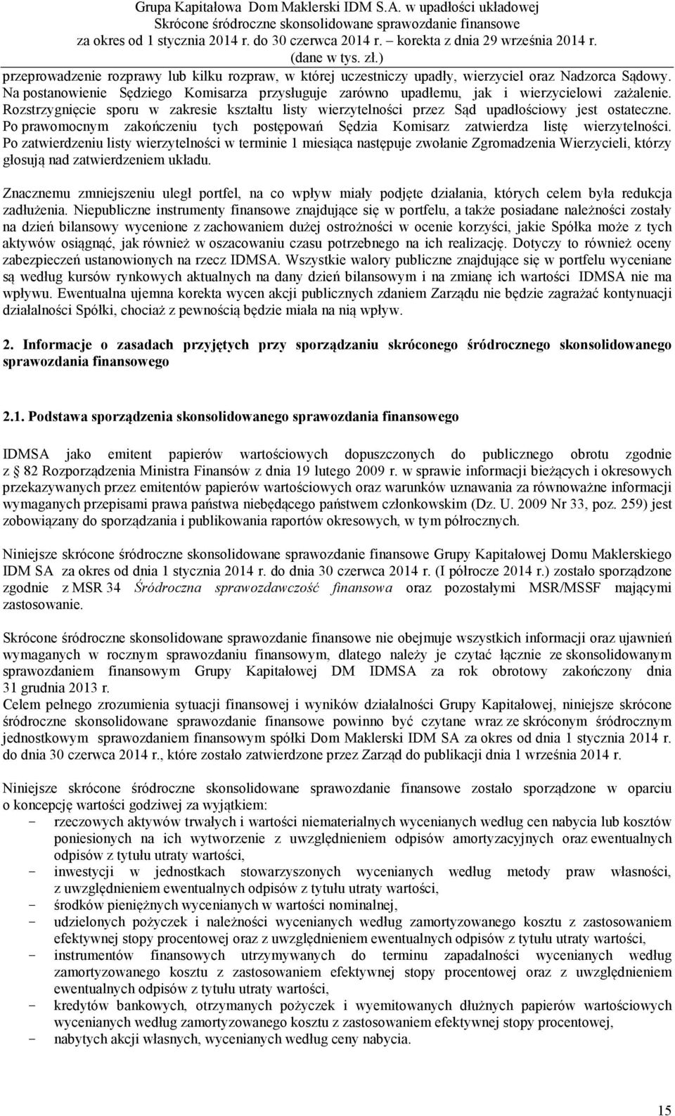 Po prawomocnym zakończeniu tych postępowań Sędzia Komisarz zatwierdza listę wierzytelności.