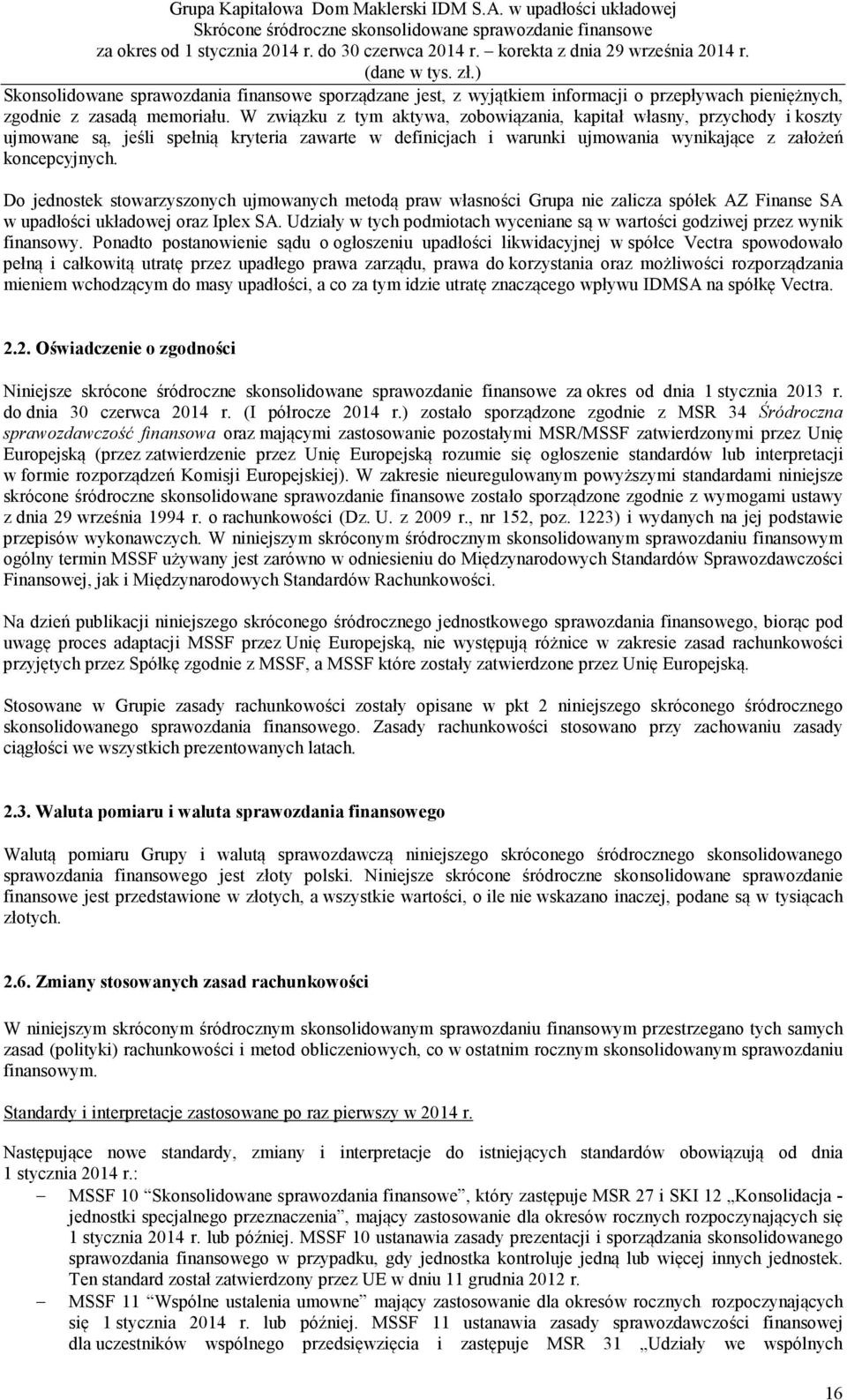 Do jednostek stowarzyszonych ujmowanych metodą praw własności Grupa nie zalicza spółek AZ Finanse SA w upadłości układowej oraz Iplex SA.
