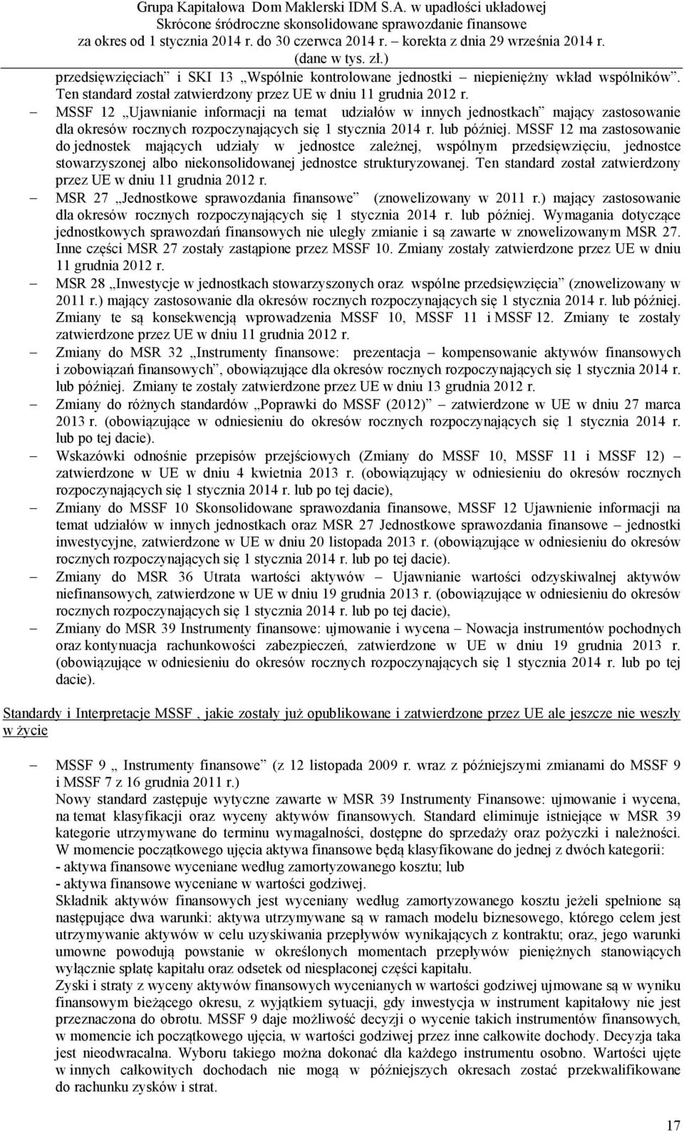 MSSF 12 Ujawnianie informacji na temat udziałów w innych jednostkach mający zastosowanie dla okresów rocznych rozpoczynających się 1 stycznia 2014 r. lub później.