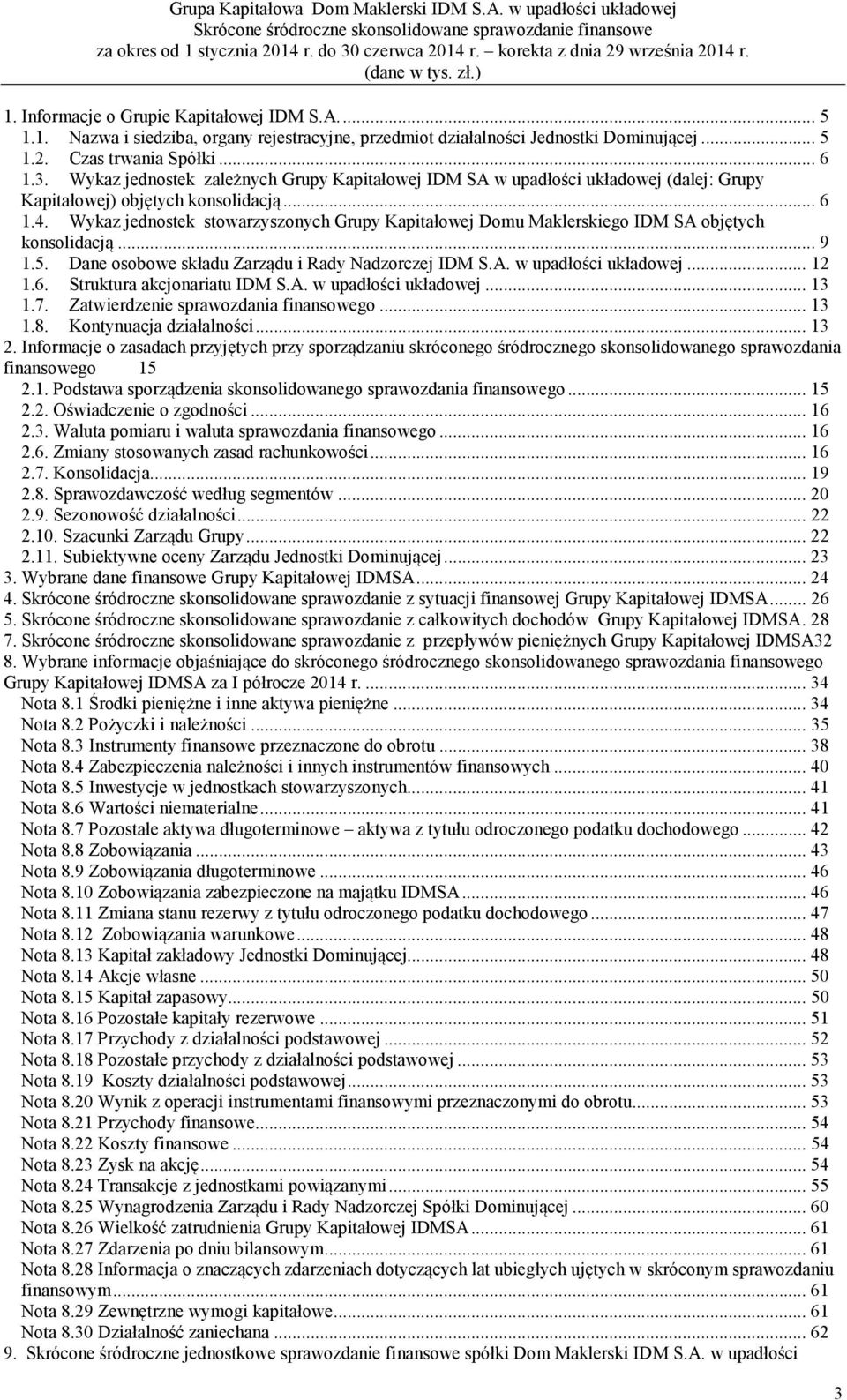 Wykaz jednostek stowarzyszonych Grupy Kapitałowej Domu Maklerskiego IDM SA objętych konsolidacją... 9 1.5. Dane osobowe składu Zarządu i Rady Nadzorczej IDM S.A. w upadłości układowej... 12 1.6.