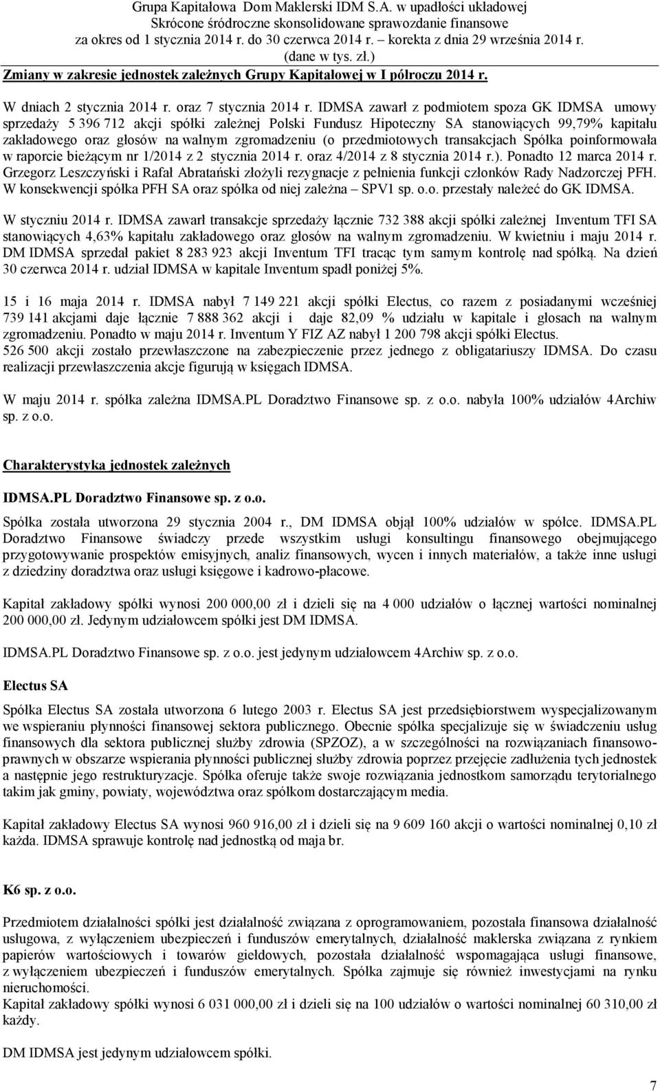 przedmiotowych transakcjach Spółka poinformowała w raporcie bieżącym nr 1/2014 z 2 stycznia 2014 r. oraz 4/2014 z 8 stycznia 2014 r.). Ponadto 12 marca 2014 r.