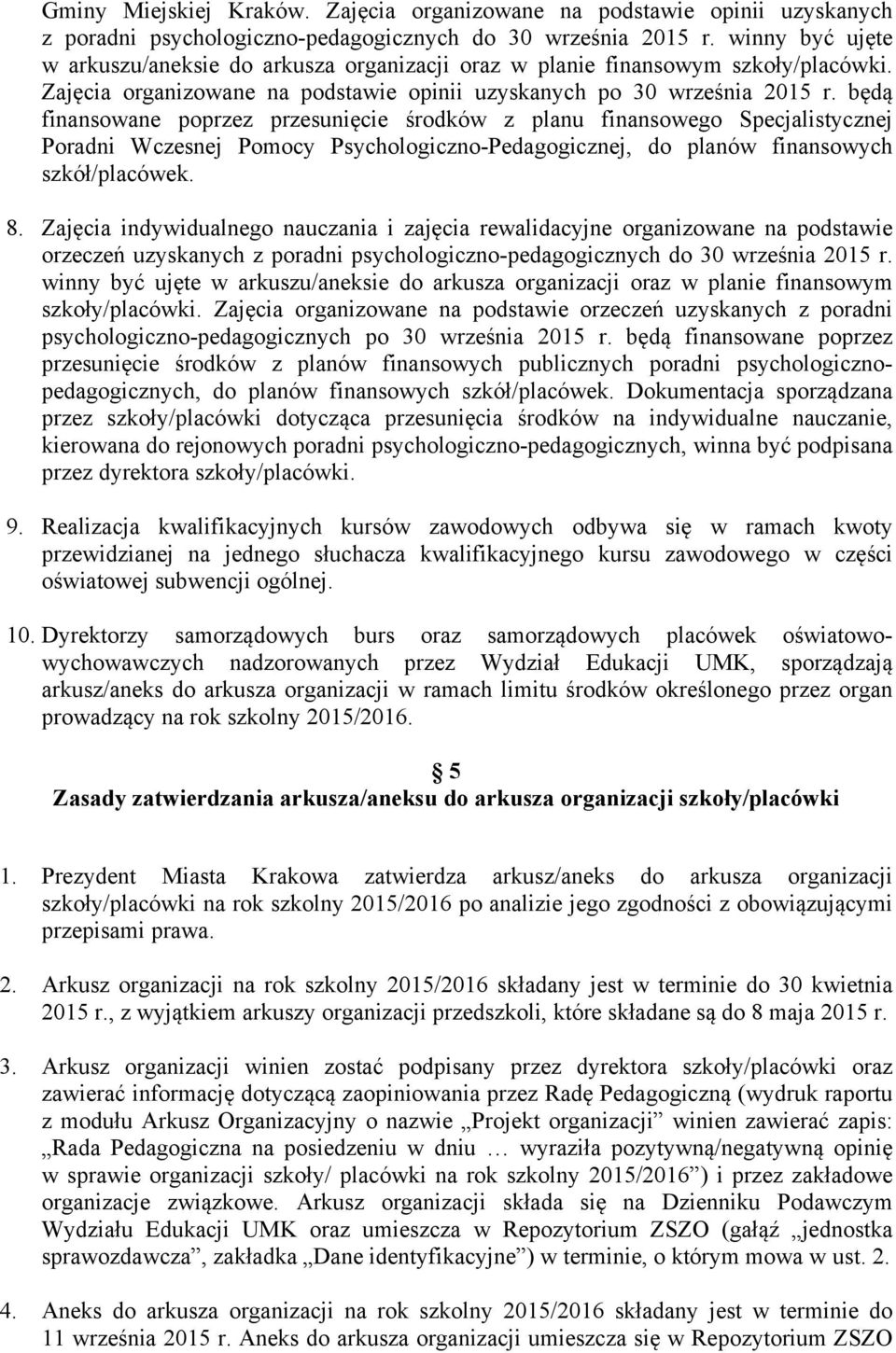 będą finansowane poprzez przesunięcie środków z planu finansowego Specjalistycznej Poradni Wczesnej Pomocy Psychologiczno-Pedagogicznej, do planów finansowych szkół/placówek. 8.