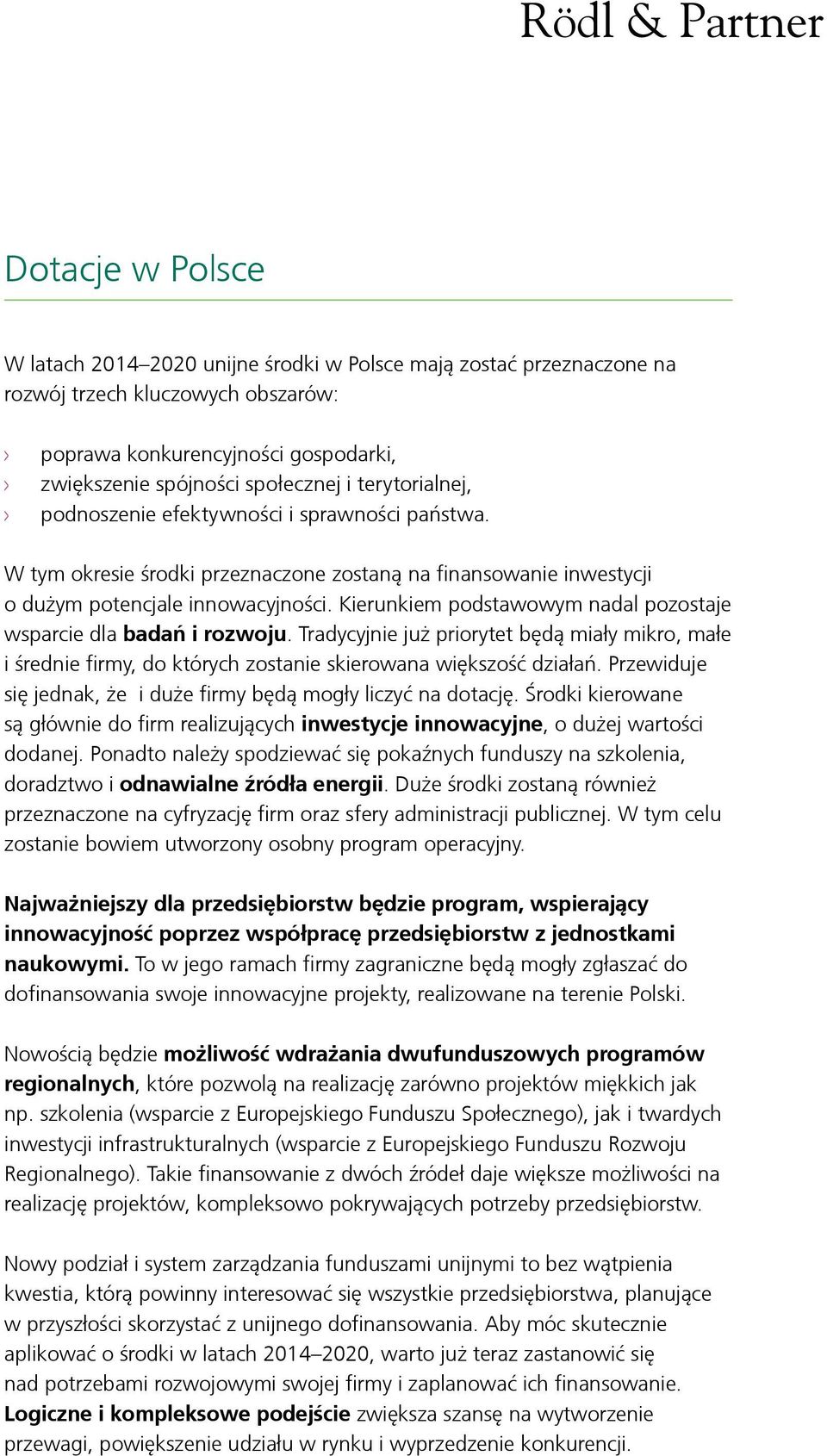 Kierunkiem podstawowym nadal pozostaje wsparcie dla badań i rozwoju. Tradycyjnie już priorytet będą miały mikro, małe i średnie firmy, do których zostanie skierowana większość działań.