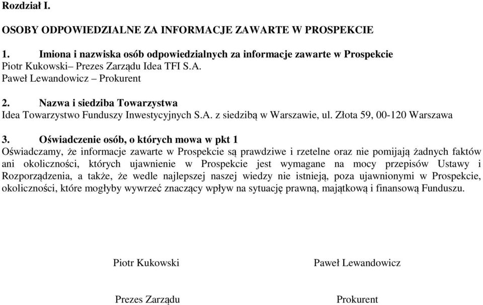 Oświadczenie osób, o których mowa w pkt 1 Oświadczamy, że informacje zawarte w Prospekcie są prawdziwe i rzetelne oraz nie pomijają żadnych faktów ani okoliczności, których ujawnienie w Prospekcie