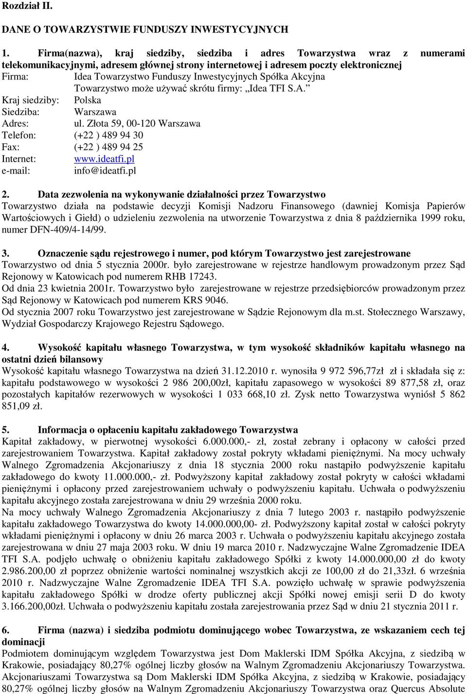 Inwestycyjnych Spółka Akcyjna Towarzystwo może używać skrótu firmy: Idea TFI S.A. Kraj siedziby: Polska Warszawa ul.