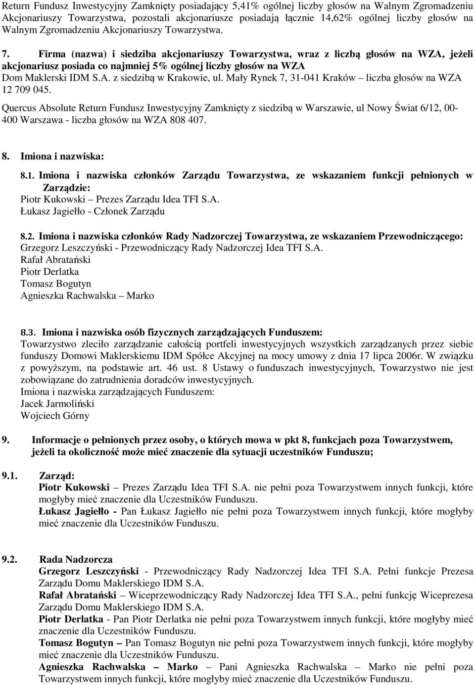 Firma (nazwa) i siedziba akcjonariuszy Towarzystwa, wraz z liczbą głosów na WZA, jeżeli akcjonariusz posiada co najmniej 5% ogólnej liczby głosów na WZA Dom Maklerski IDM S.A. z siedzibą w Krakowie, ul.