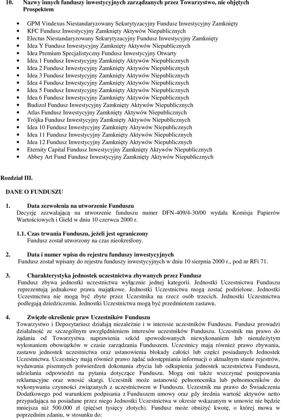 Fundusz Inwestycyjny Otwarty Idea 1 Fundusz Inwestycyjny Zamknięty Aktywów Niepublicznych Idea 2 Fundusz Inwestycyjny Zamknięty Aktywów Niepublicznych Idea 3 Fundusz Inwestycyjny Zamknięty Aktywów